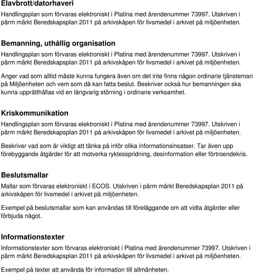 Tar även upp förebyggande åtgärder för att motverka ryktesspridning, desinformation eller förtroendekris. Beslutsmallar Mallar som förvaras elektroniskt i ECOS.
