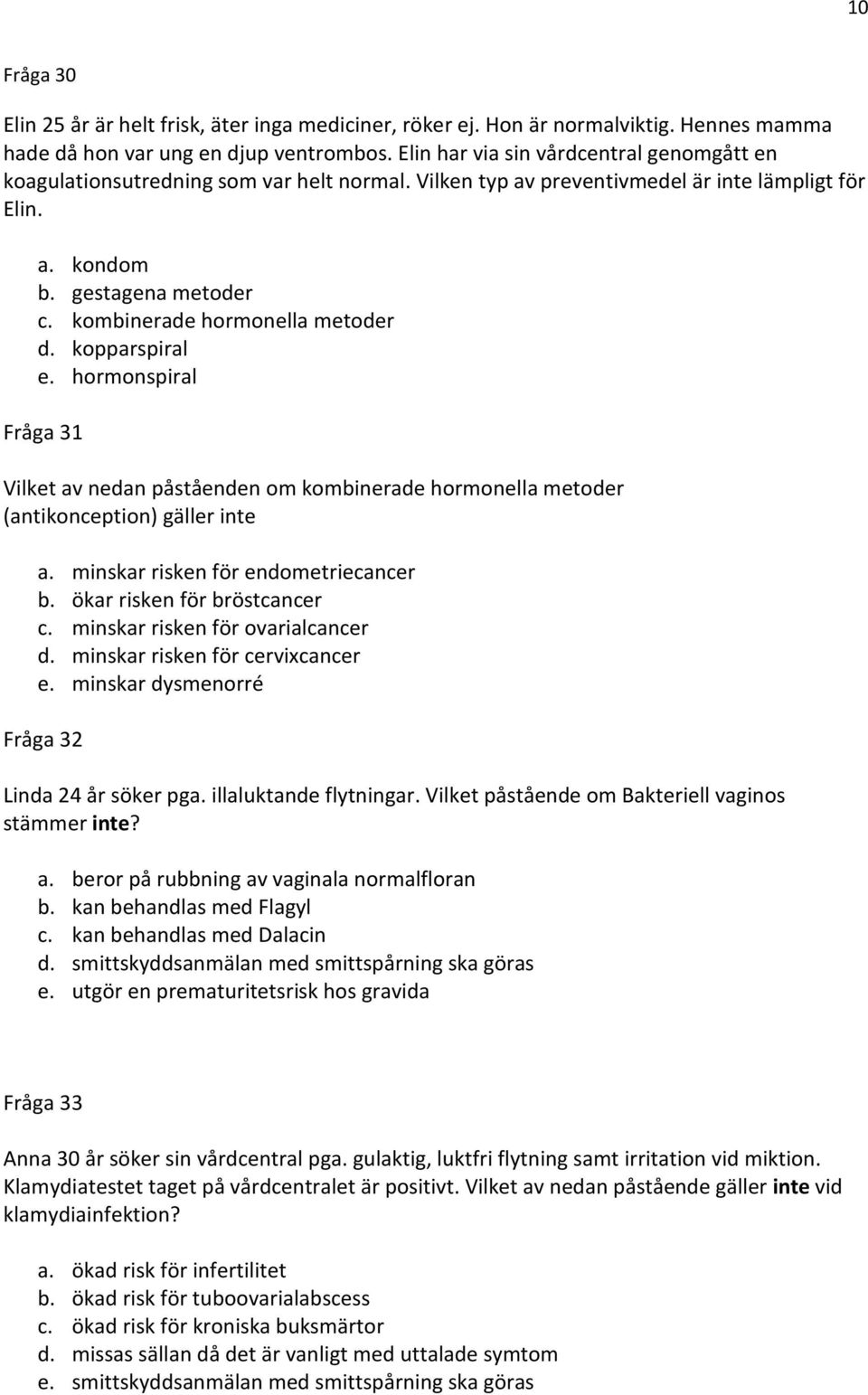 kombinerade hormonella metoder d. kopparspiral e. hormonspiral Fråga 31 Vilket av nedan påståenden om kombinerade hormonella metoder (antikonception) gäller inte a.