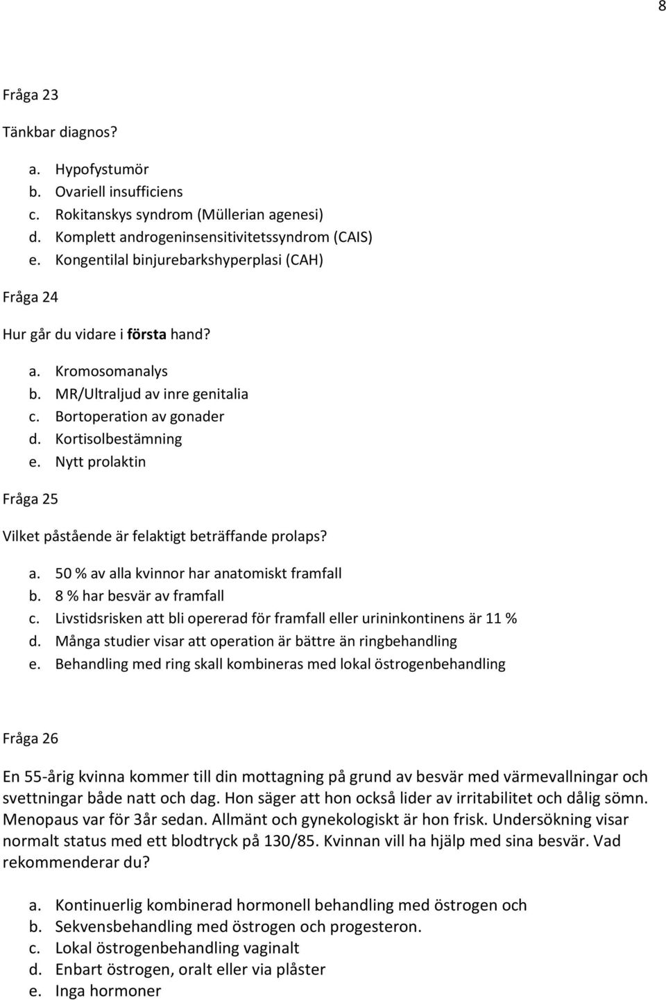 Nytt prolaktin Fråga 25 Vilket påstående är felaktigt beträffande prolaps? a. 50 % av alla kvinnor har anatomiskt framfall b. 8 % har besvär av framfall c.