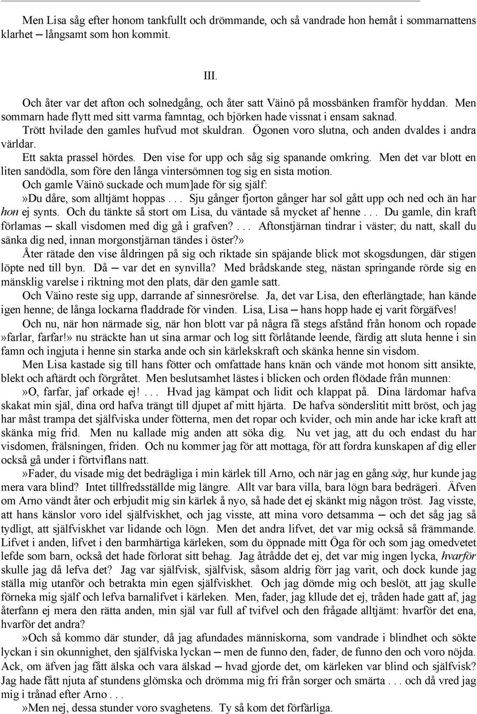 Trött hvilade den gamles hufvud mot skuldran. Ögonen voro slutna, och anden dvaldes i andra världar. Ett sakta prassel hördes. Den vise for upp och såg sig spanande omkring.