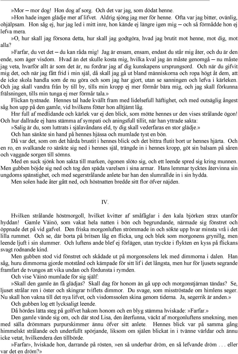 »o, hur skall jag försona detta, hur skall jag godtgöra, hvad jag brutit mot henne, mot dig, mot alla?»farfar, du vet det du kan råda mig!
