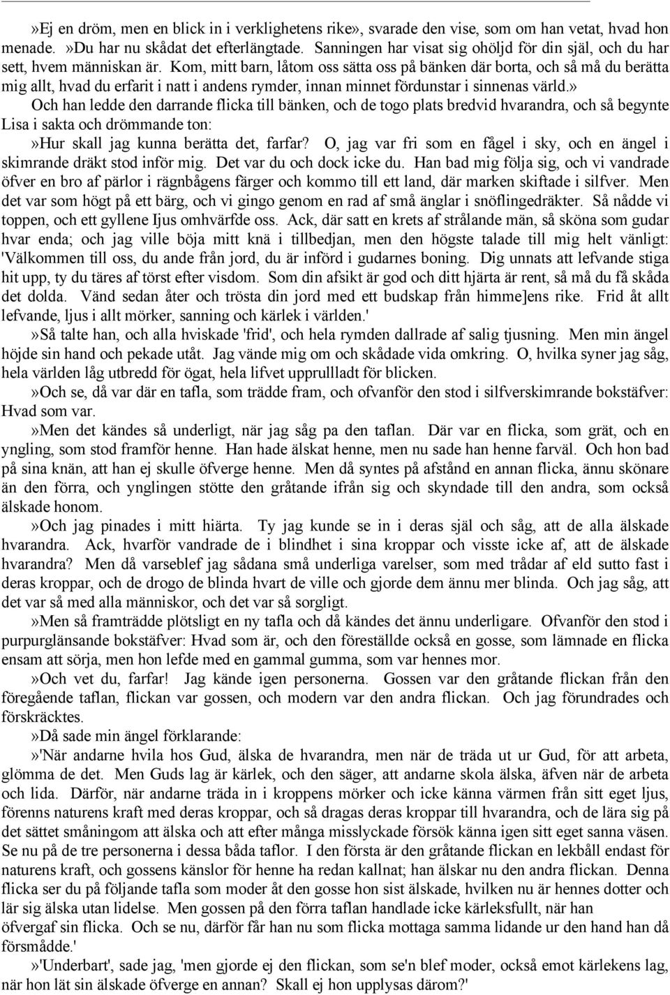 Kom, mitt barn, låtom oss sätta oss på bänken där borta, och så må du berätta mig allt, hvad du erfarit i natt i andens rymder, innan minnet fördunstar i sinnenas värld.
