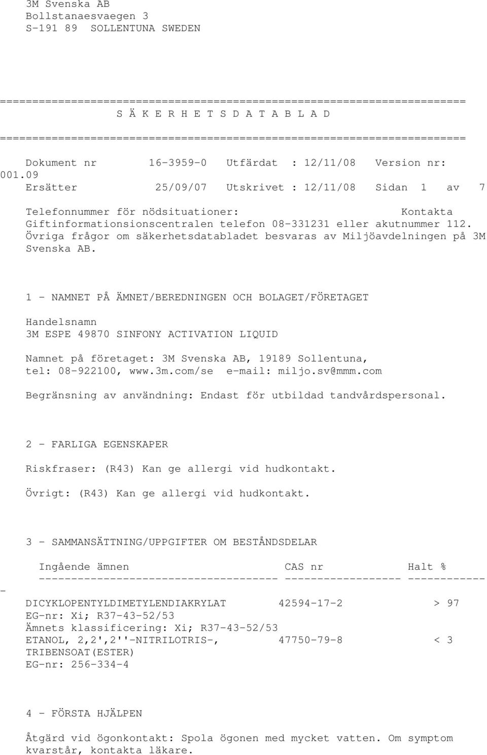 09 Ersätter 25/09/07 Utskrivet : 12/11/08 Sidan 1 av 7 Telefonnummer för nödsituationer: Kontakta Giftinformationsionscentralen telefon 08-331231 eller akutnummer 112.