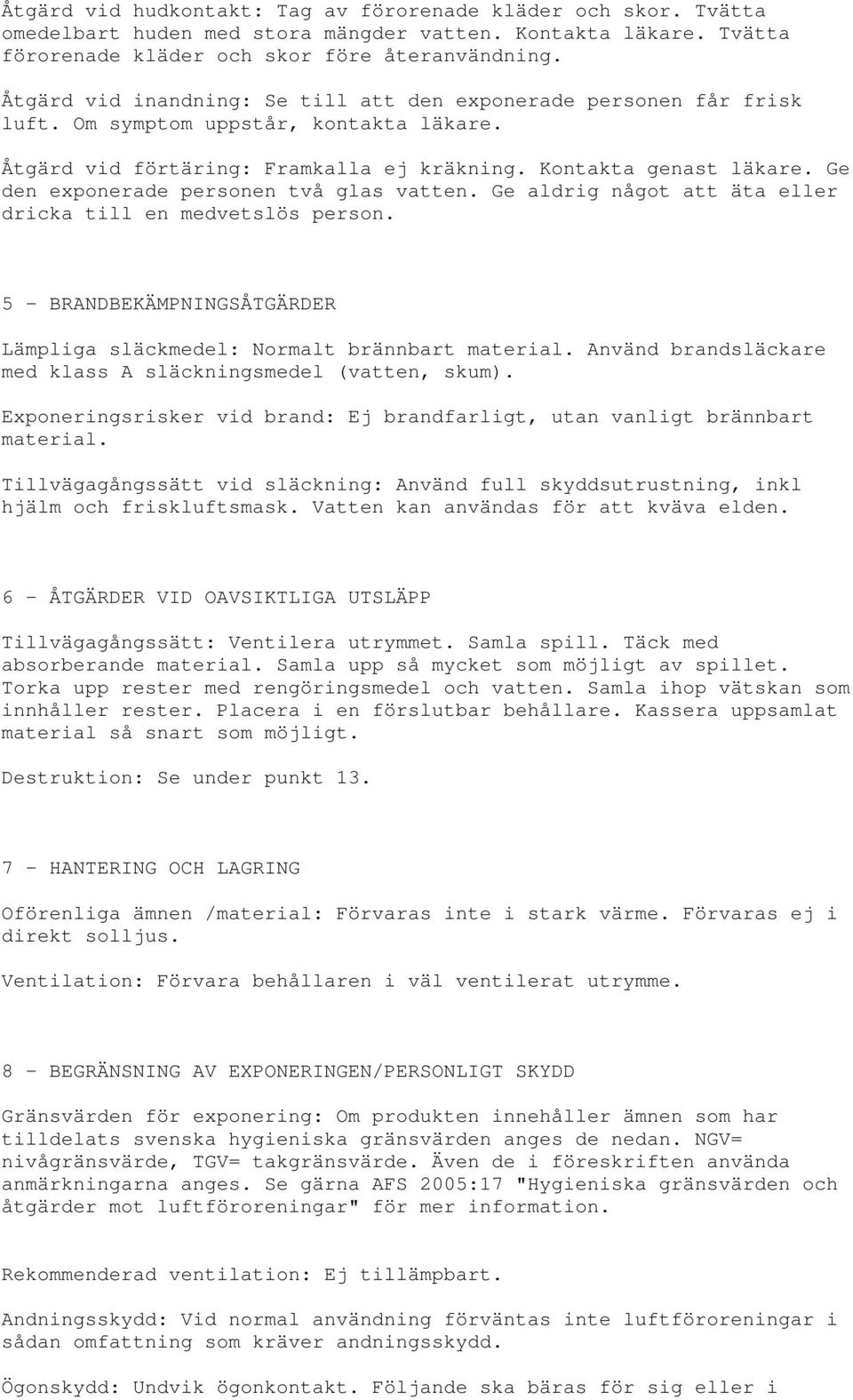 Ge den exponerade personen två glas vatten. Ge aldrig något att äta eller dricka till en medvetslös person. 5 - BRANDBEKÄMPNINGSÅTGÄRDER Lämpliga släckmedel: Normalt brännbart material.