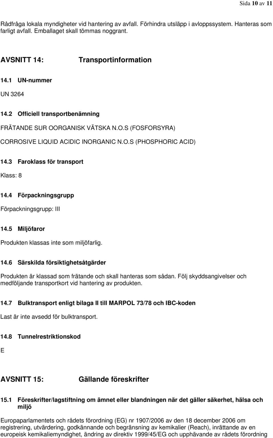 3 Faroklass för transport Klass: 8 14.4 Förpackningsgrupp Förpackningsgrupp: III 14.5 Miljöfaror Produkten klassas inte som miljöfarlig. 14.6 Särskilda försiktighetsåtgärder Produkten är klassad som frätande och skall hanteras som sådan.