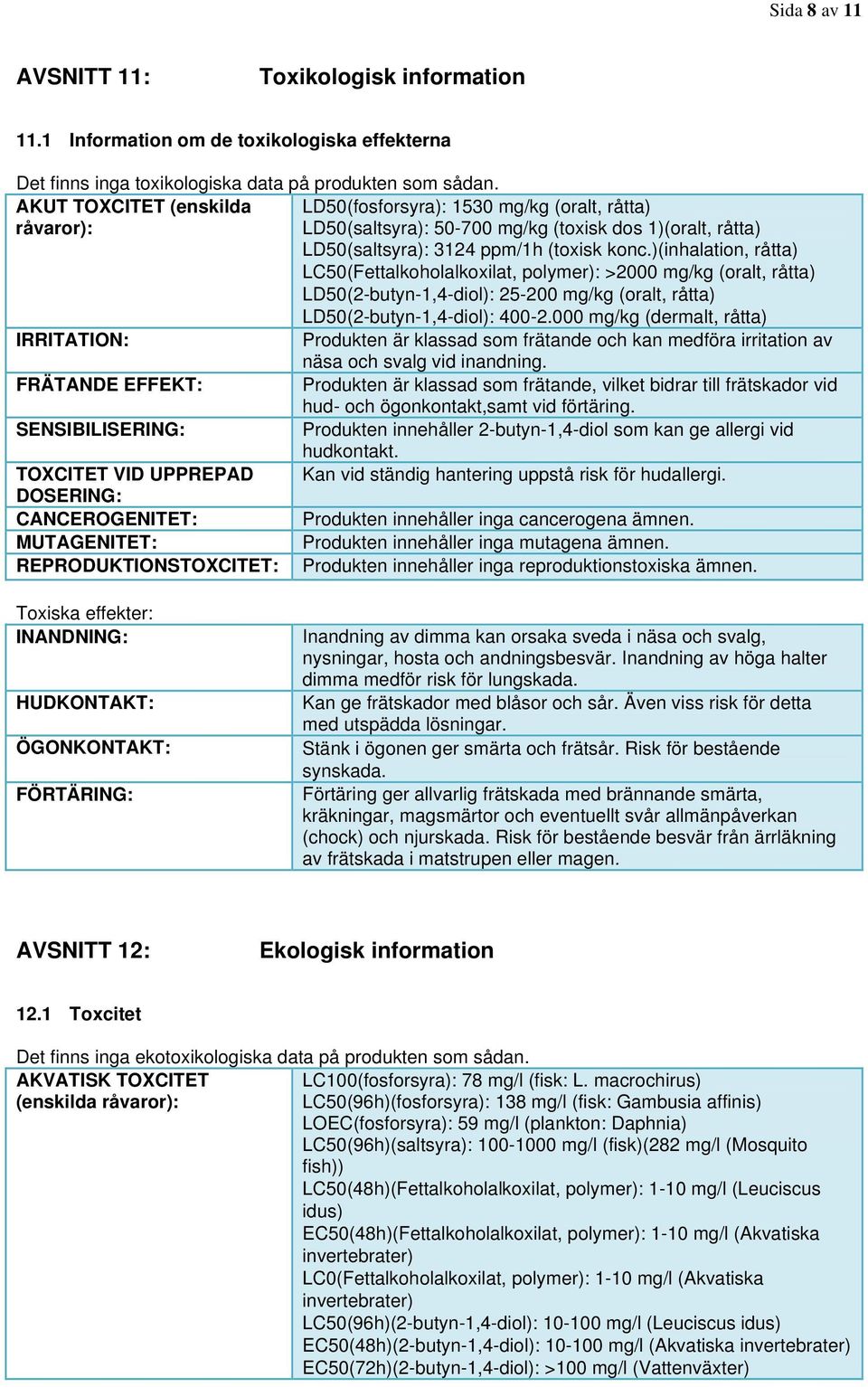 )(inhalation, råtta) LC50(Fettalkoholalkoxilat, polymer): >2000 mg/kg (oralt, råtta) LD50(2-butyn-1,4-diol): 25-200 mg/kg (oralt, råtta) LD50(2-butyn-1,4-diol): 400-2.