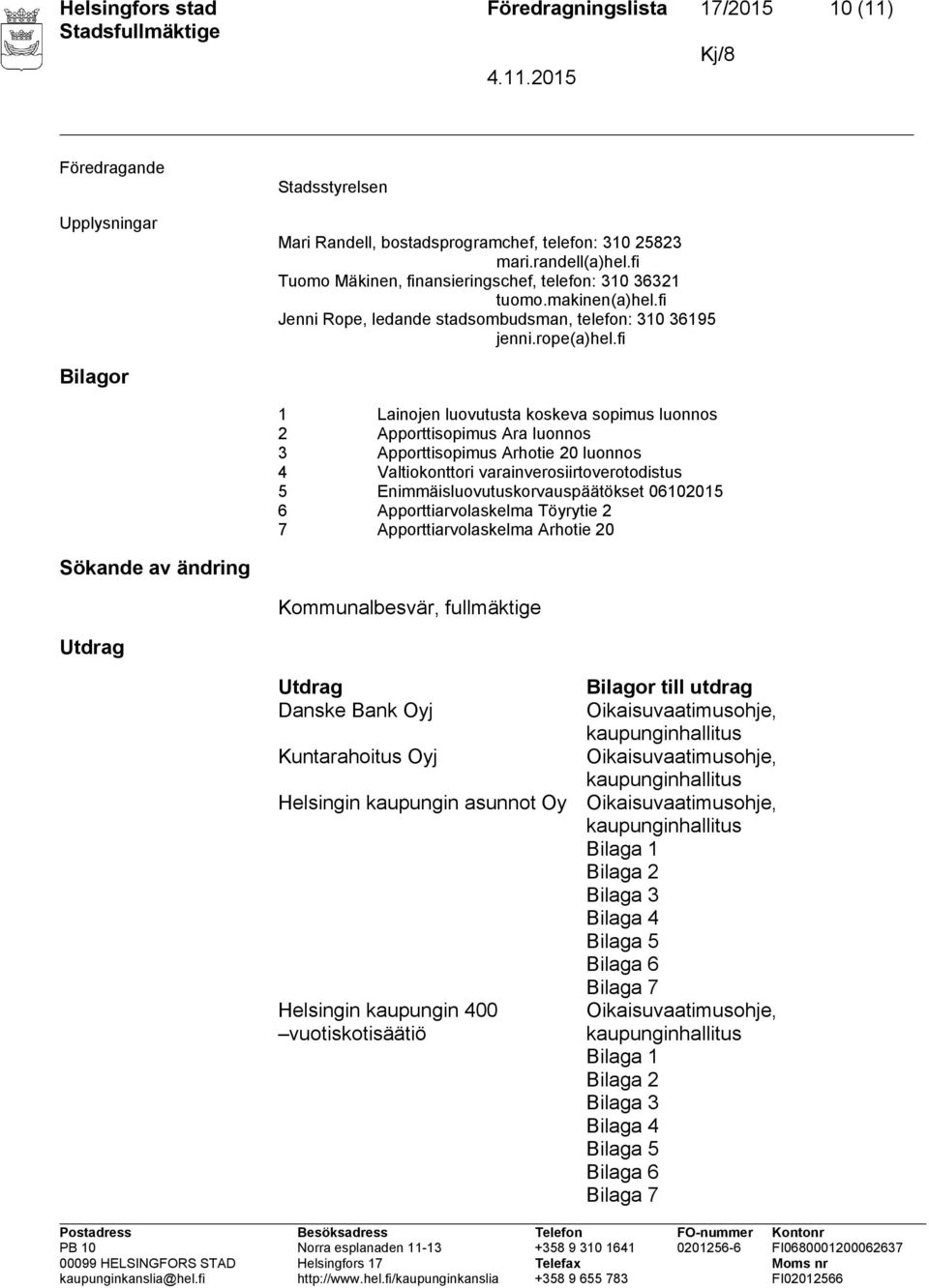 fi Bilagor 1 Lainojen luovutusta koskeva sopimus luonnos 2 Apporttisopimus Ara luonnos 3 Apporttisopimus Arhotie 20 luonnos 4 Valtiokonttori varainverosiirtoverotodistus 5