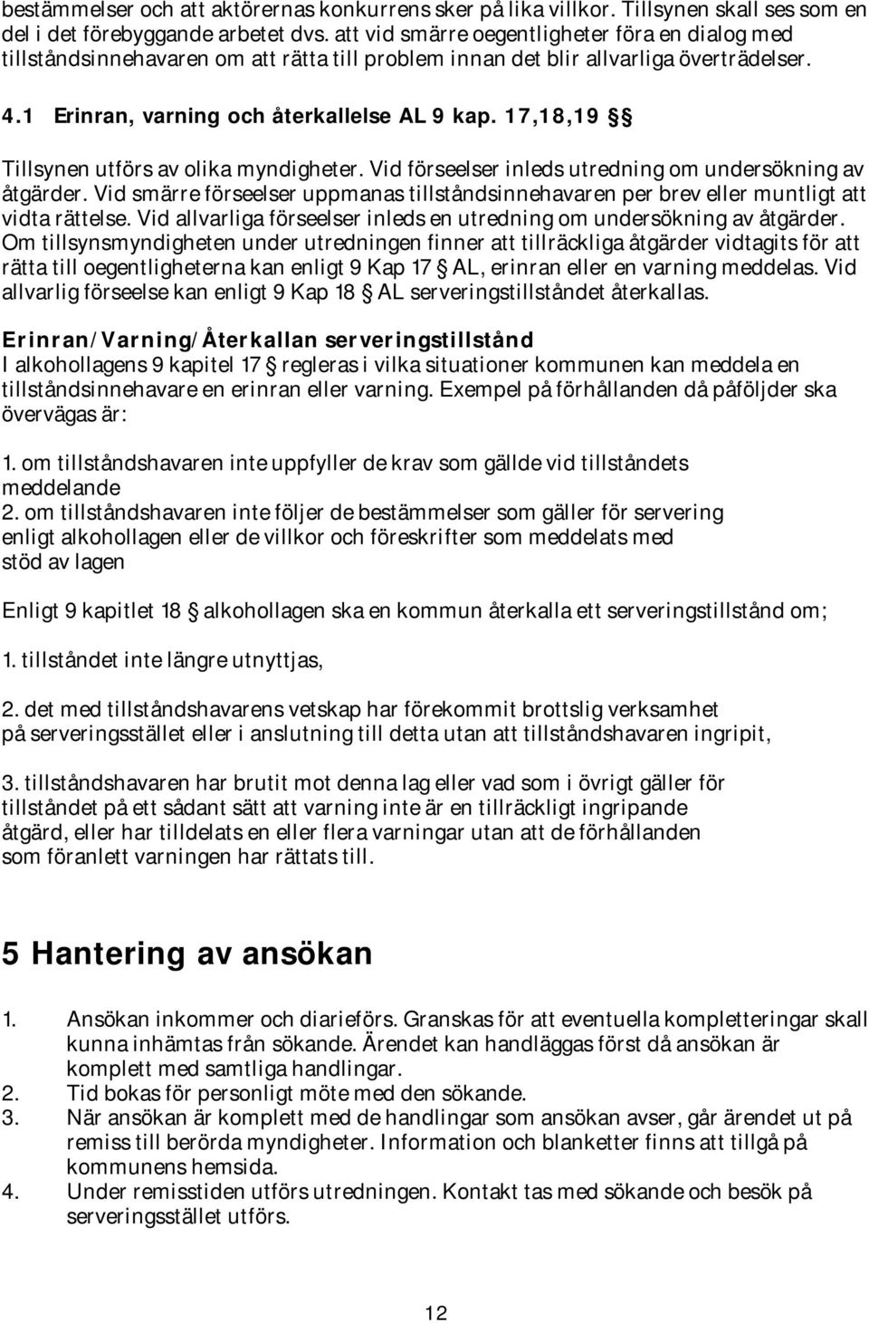 17,18,19 Tillsynen utförs av olika myndigheter. Vid förseelser inleds utredning om undersökning av åtgärder.