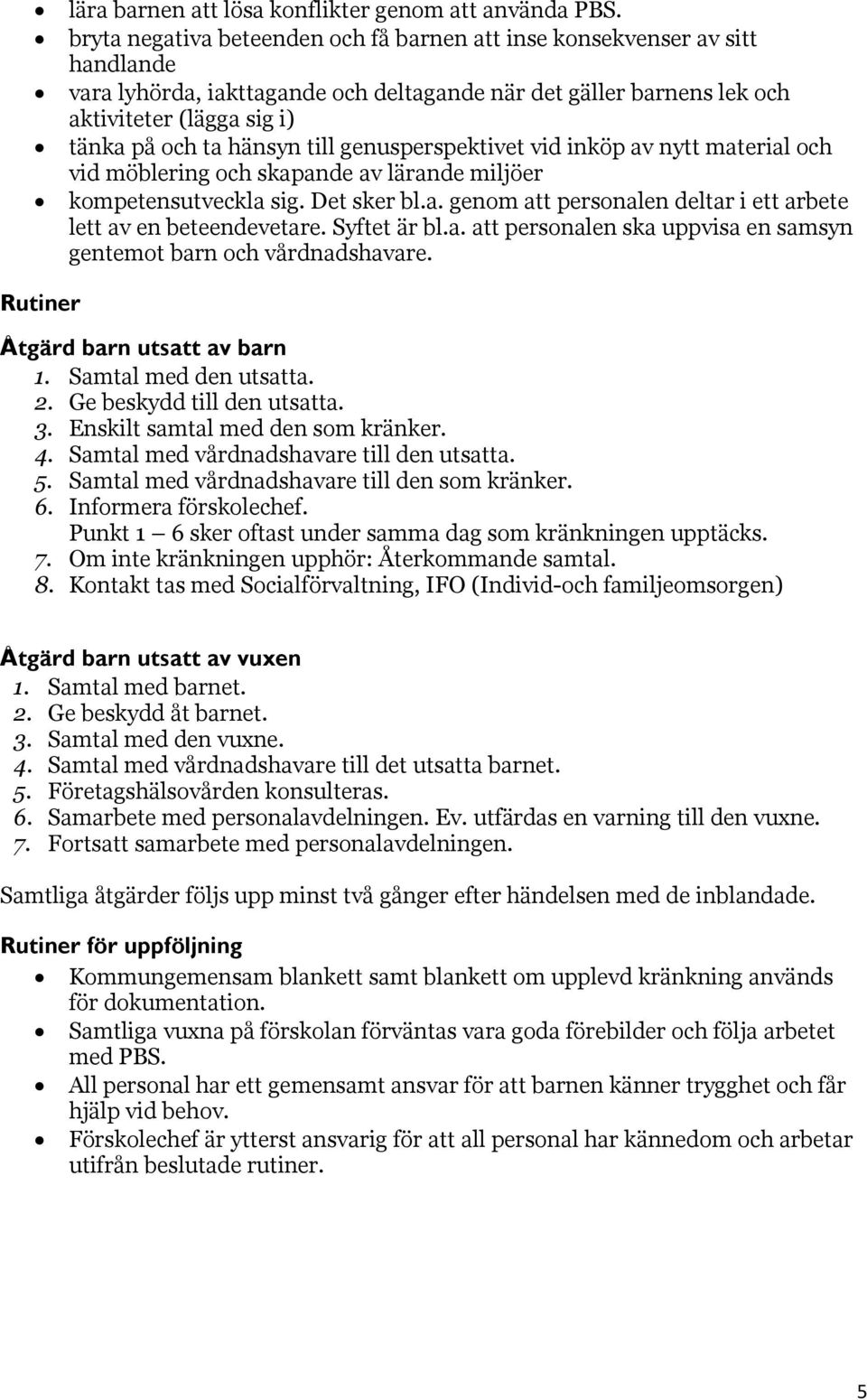 till genusperspektivet vid inköp av nytt material och vid möblering och skapande av lärande miljöer kompetensutveckla sig. Det sker bl.a. genom att personalen deltar i ett arbete lett av en beteendevetare.