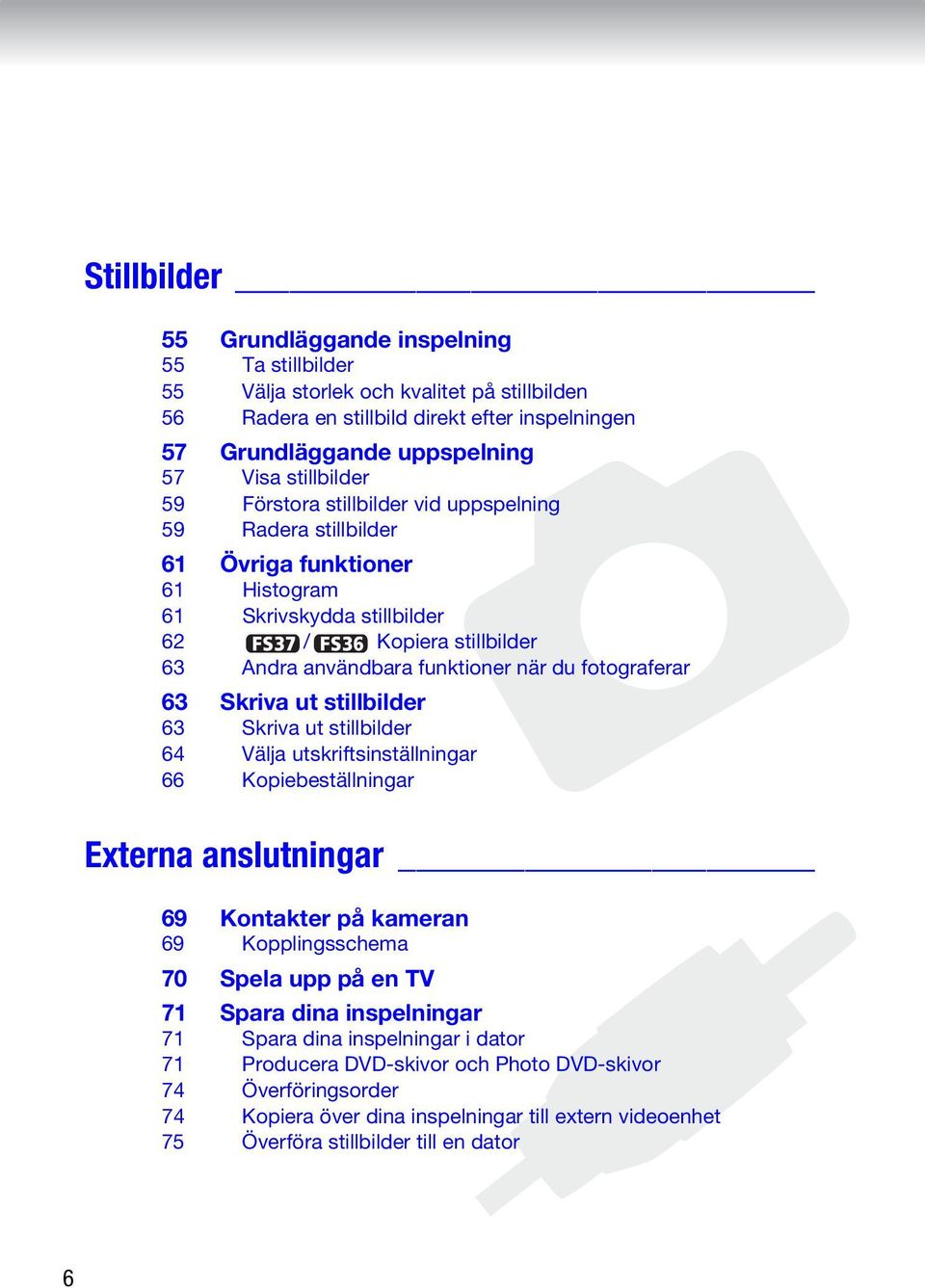 fotograferar 63 Skriva ut stillbilder 63 Skriva ut stillbilder 64 Välja utskriftsinställningar 66 Kopiebeställningar Externa anslutningar 69 Kontakter på kameran 69 Kopplingsschema 70 Spela upp på en