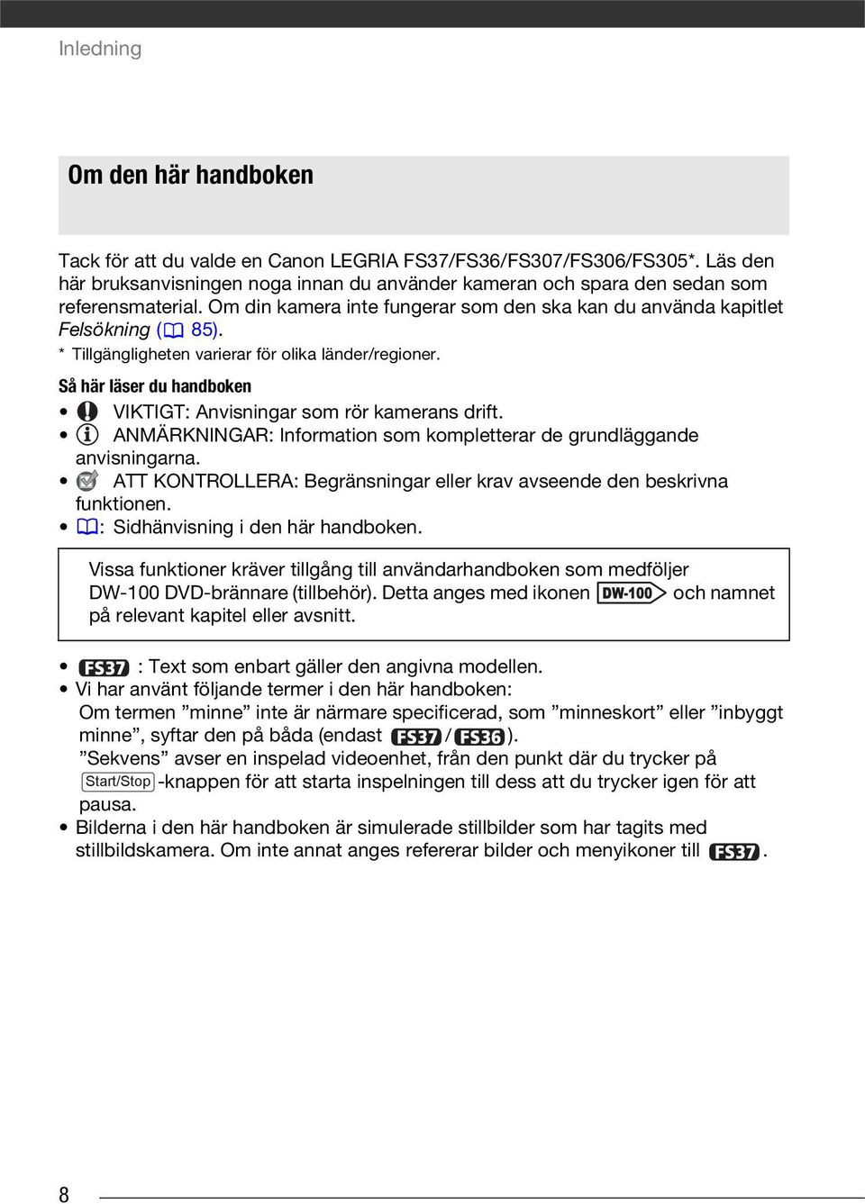 Så här läser du handboken VIKTIGT: Anvisningar som rör kamerans drift. ANMÄRKNINGAR: Information som kompletterar de grundläggande anvisningarna.