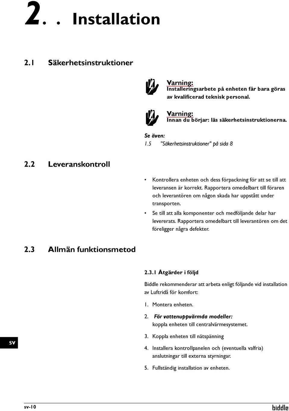 Rapportera omedelbart till föraren och leverantören om någon skada har uppstått under transporten. Se till att alla komponenter och medföljande delar har levererats.