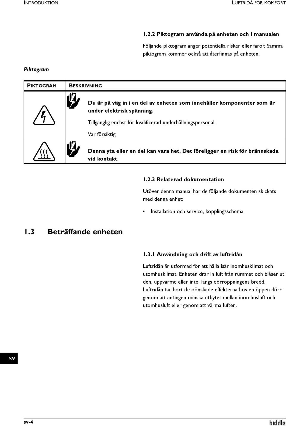 Var försiktig. w Denna yta eller en del kan vara het. Det föreligger en risk för brännskada vid kontakt. 1.2.
