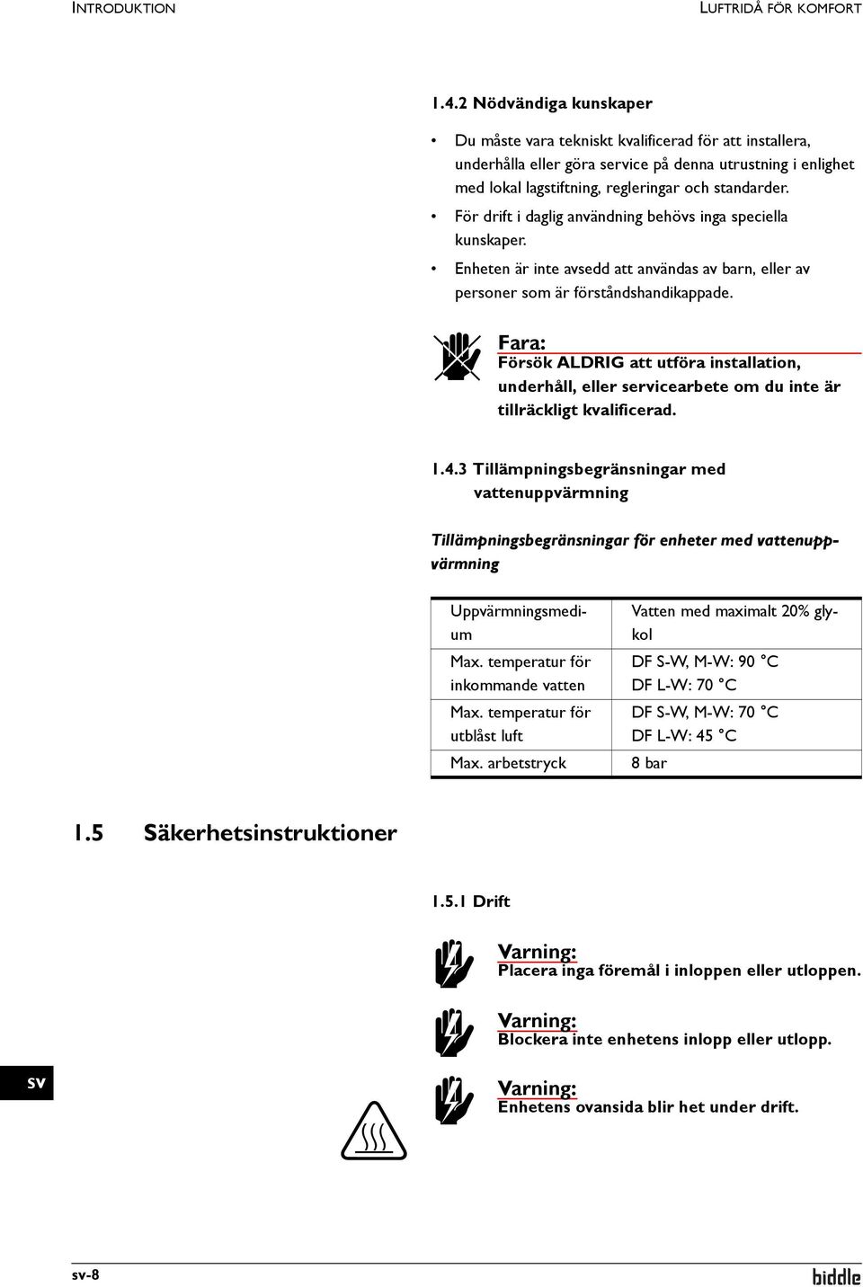 För drift i daglig användning behövs inga speciella kunskaper. Enheten är inte avsedd att användas av barn, eller av personer som är förståndshandikappade.