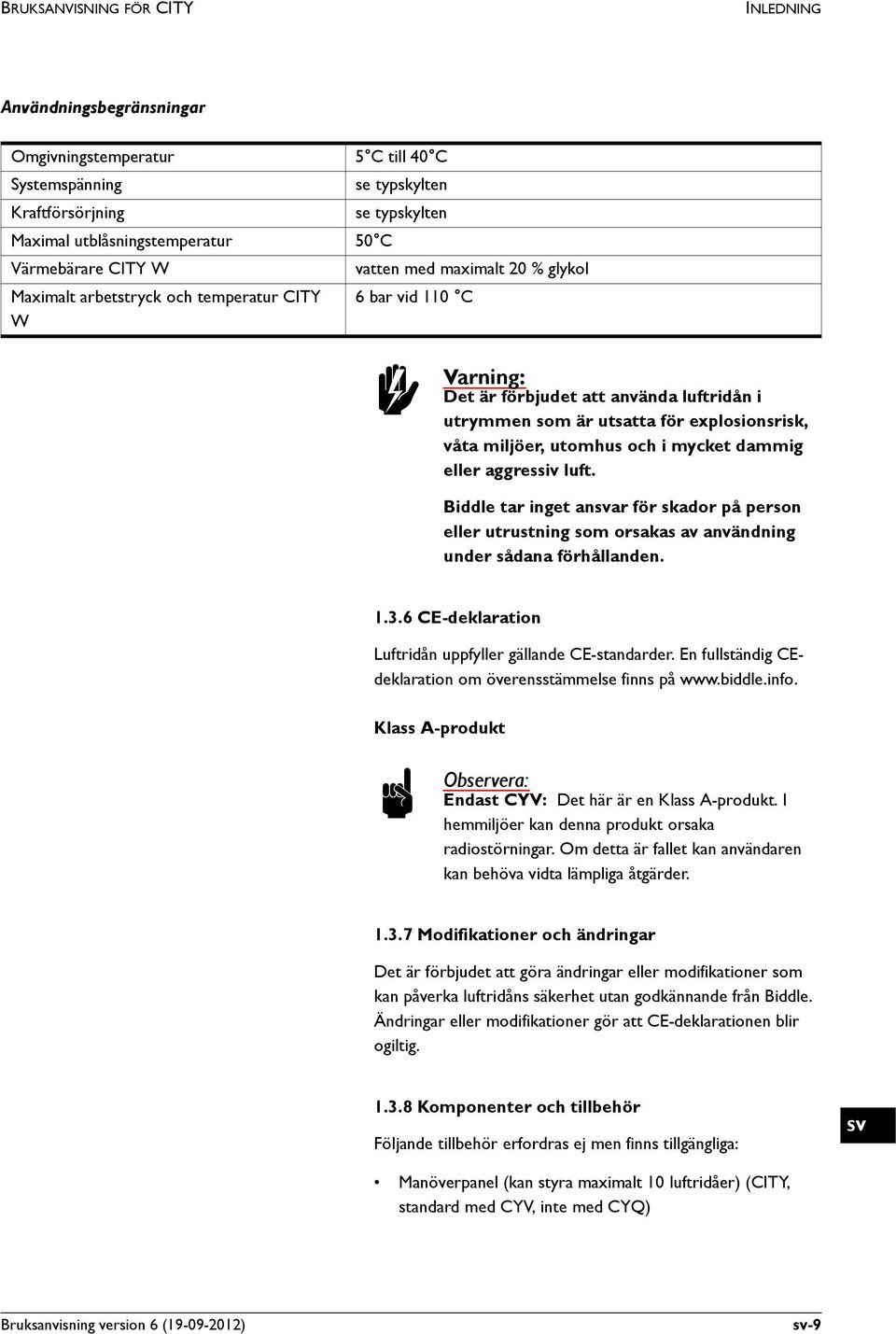 miljöer, utomhus och i mycket dammig eller aggressiv luft. Biddle tar inget anar för skador på person eller utrustning som orsakas av användning under sådana förhållanden. 1.3.