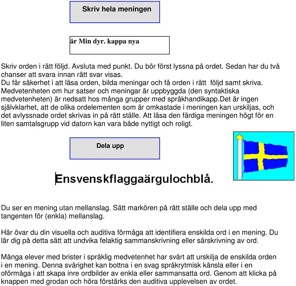 Medvetenheten om hur satser och meningar är uppbyggda (den syntaktiska medvetenheten) är nedsatt hos många grupper med språkhandikapp.