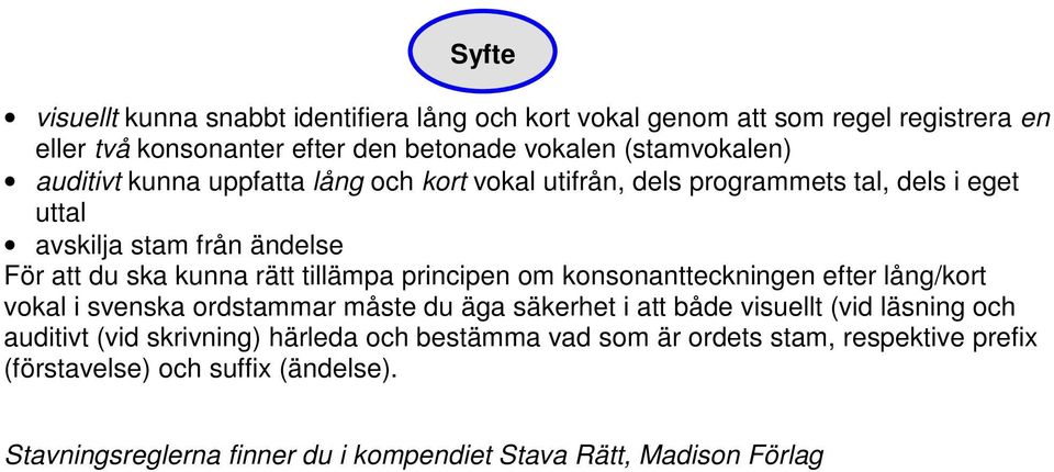 principen om konsonantteckningen efter lång/kort vokal i svenska ordstammar måste du äga säkerhet i att både visuellt (vid läsning och auditivt (vid skrivning)