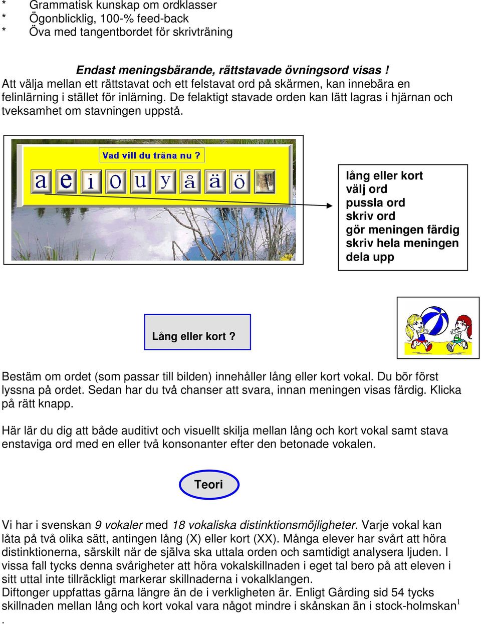 De felaktigt stavade orden kan lätt lagras i hjärnan och tveksamhet om stavningen uppstå.