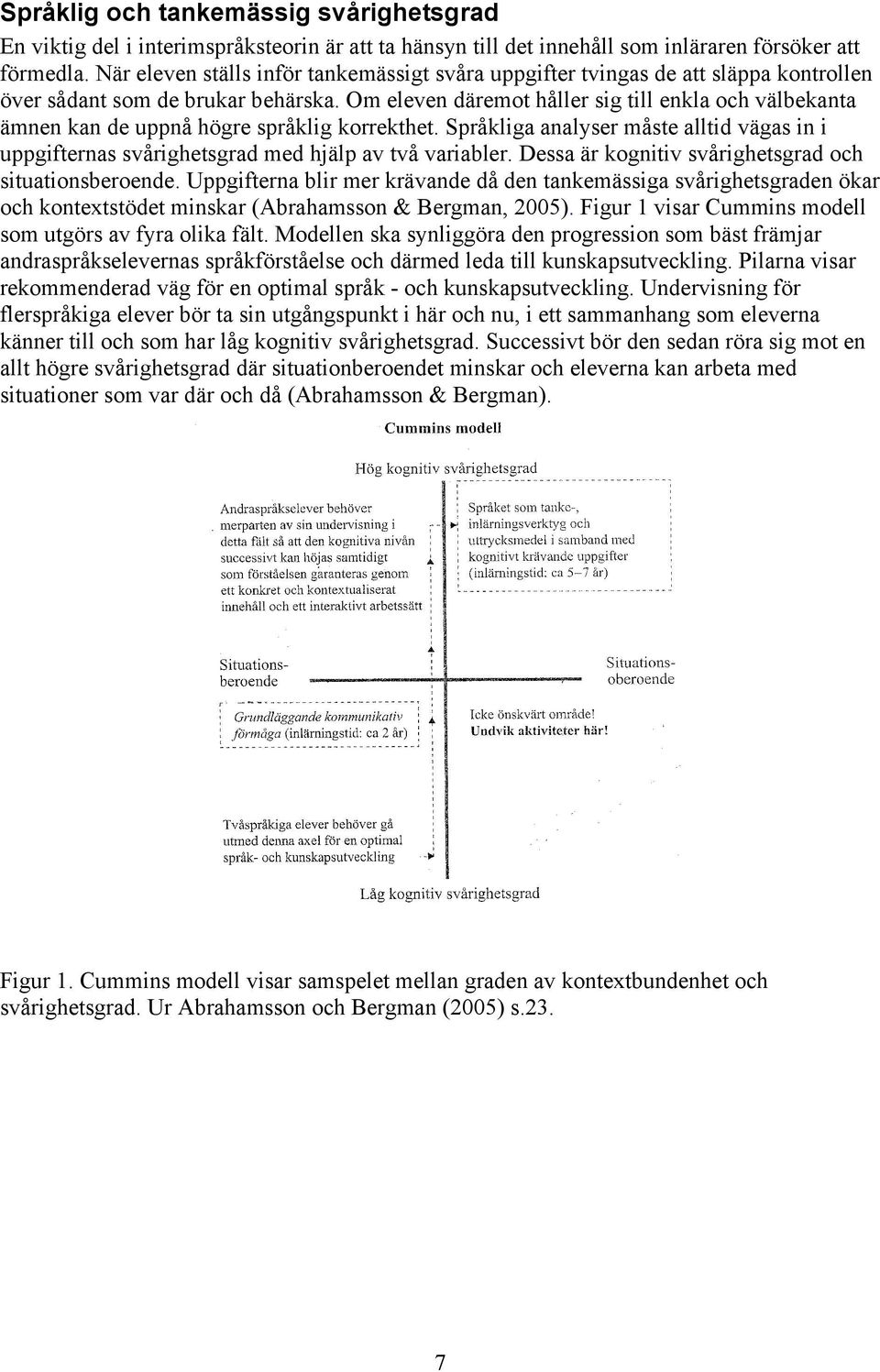 Om eleven däremot håller sig till enkla och välbekanta ämnen kan de uppnå högre språklig korrekthet. Språkliga analyser måste alltid vägas in i uppgifternas svårighetsgrad med hjälp av två variabler.