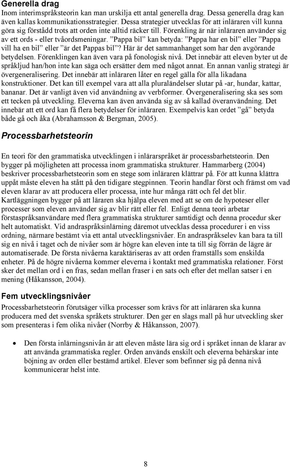 Pappa bil kan betyda: Pappa har en bil eller Pappa vill ha en bil eller är det Pappas bil? Här är det sammanhanget som har den avgörande betydelsen. Förenklingen kan även vara på fonologisk nivå.