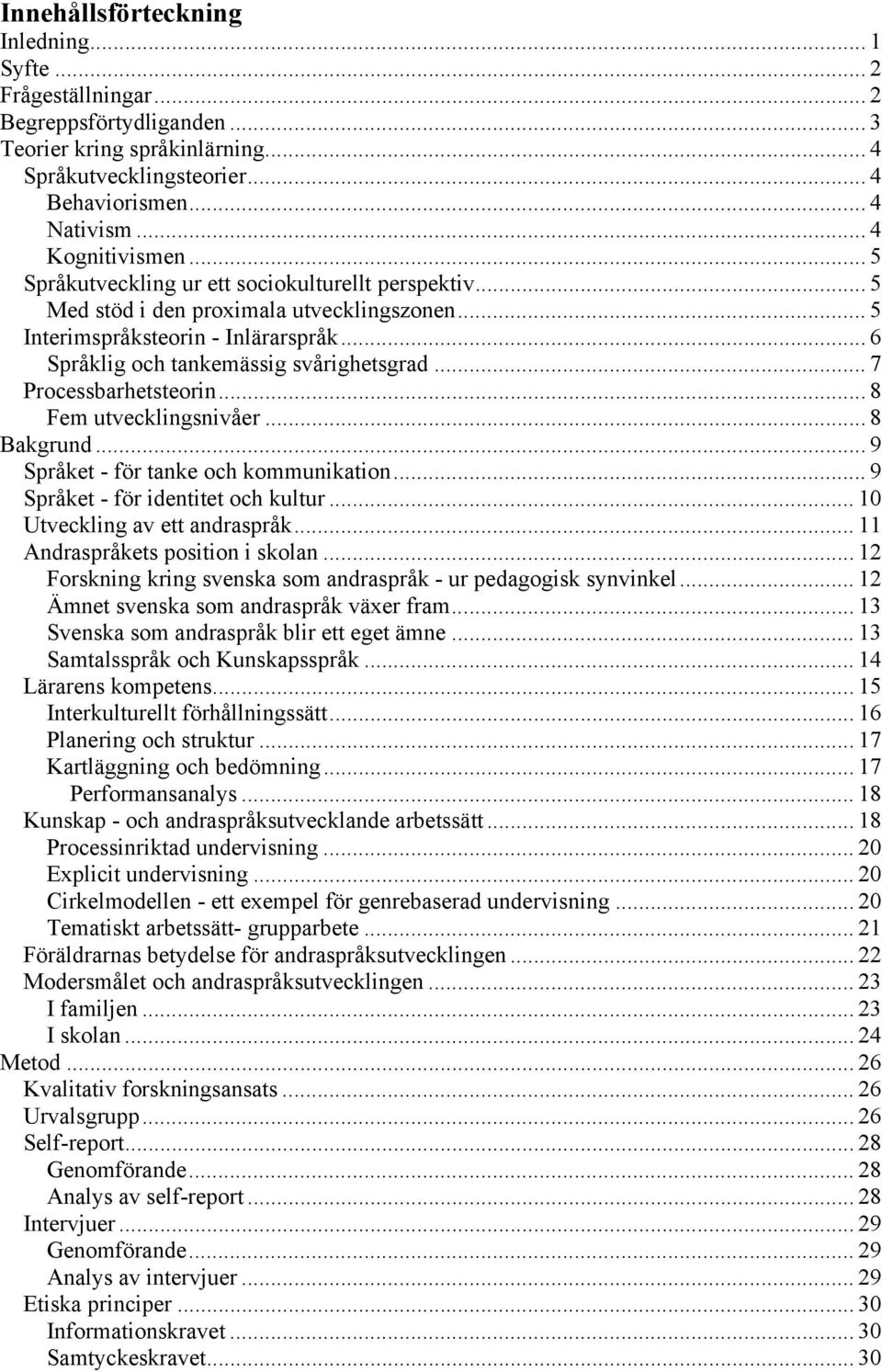 .. 6 Språklig och tankemässig svårighetsgrad... 7 Processbarhetsteorin... 8 Fem utvecklingsnivåer... 8 Bakgrund... 9 Språket - för tanke och kommunikation... 9 Språket - för identitet och kultur.