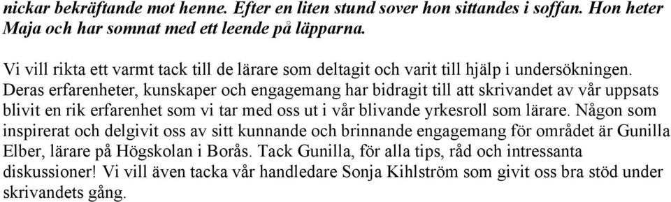 Deras erfarenheter, kunskaper och engagemang har bidragit till att skrivandet av vår uppsats blivit en rik erfarenhet som vi tar med oss ut i vår blivande yrkesroll som lärare.