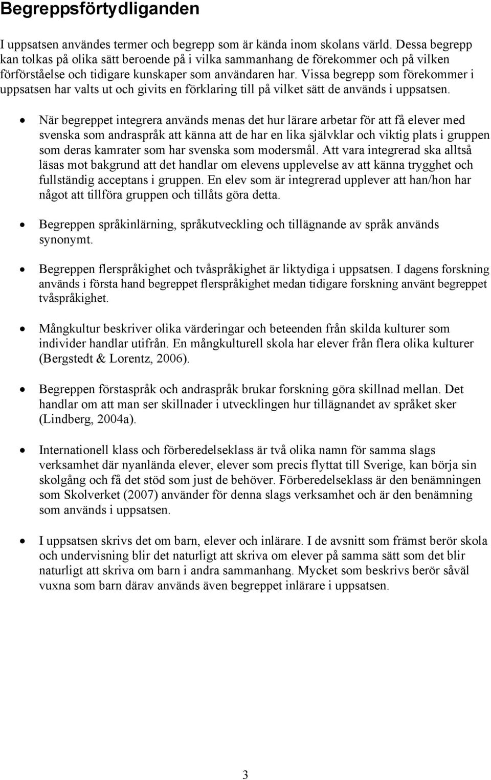 Vissa begrepp som förekommer i uppsatsen har valts ut och givits en förklaring till på vilket sätt de används i uppsatsen.