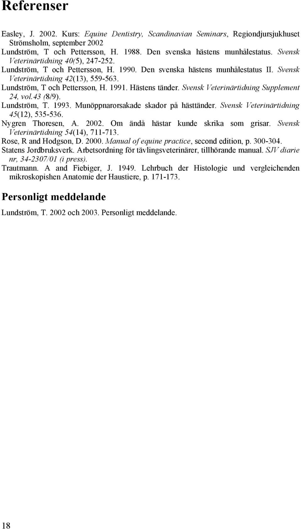 Hästens tänder. Svensk Veterinärtidning Supplement 24, vol.43 (8/9). Lundström, T. 1993. Munöppnarorsakade skador på hästtänder. Svensk Veterinärtidning 45(12), 535-536. Nygren Thoresen, A. 2002.