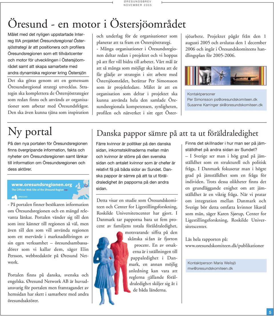 utvecklas. Strategin ska komplettera de Östersjöstrategier som redan finns och används av organisationer som arbetar med Öresundsfrågor.