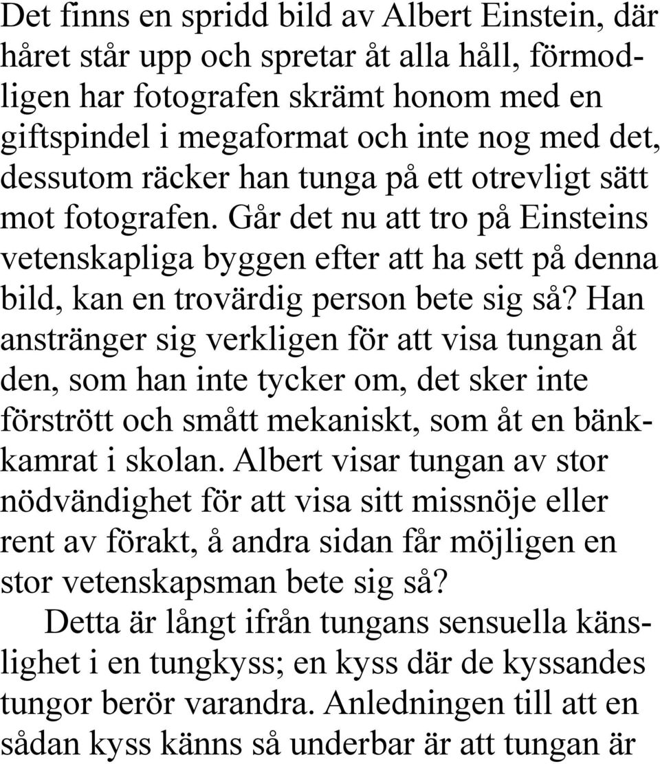 Han anstränger sig verkligen för att visa tungan åt den, som han inte tycker om, det sker inte förstrött och smått mekaniskt, som åt en bänkkamrat i skolan.