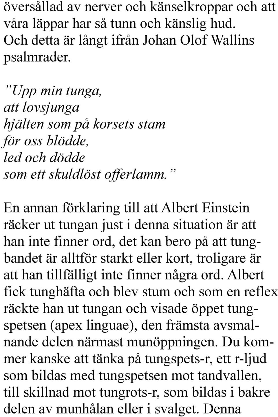 En annan förklaring till att Albert Einstein räcker ut tungan just i denna situation är att han inte finner ord, det kan bero på att tungbandet är alltför starkt eller kort, troligare är att han