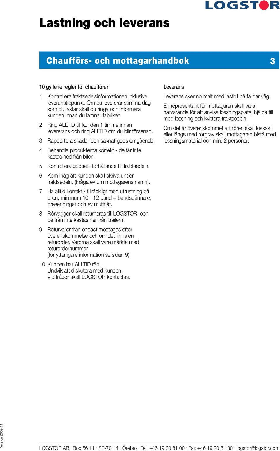 3 Rapportera skador och saknat gods omgående. 4 Behandla produkterna korrekt - de får inte kastas ned från bilen. 5 Kontrollera godset i förhållande till fraktsedeln.