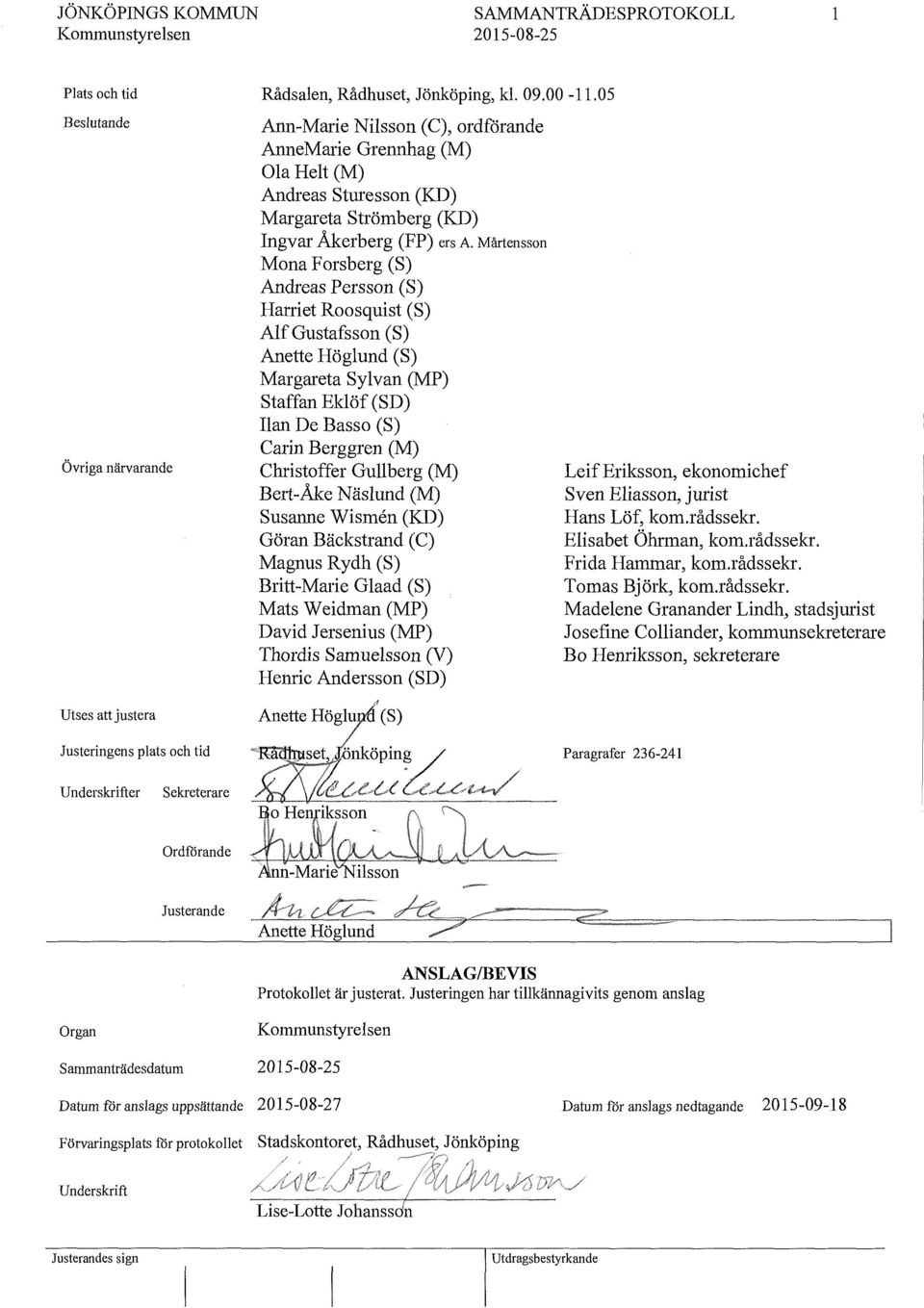 Mårtensson Mona Forsberg (S) Andreas Persson (S) Haniet Roosquist (S) Alf Gustafsson (S) Anette Höglund (S) Margareta Sylvan (MP) Staffan Eklöf (SD) Ilan De Basso (S) Carin Berggren (M) Christoffer