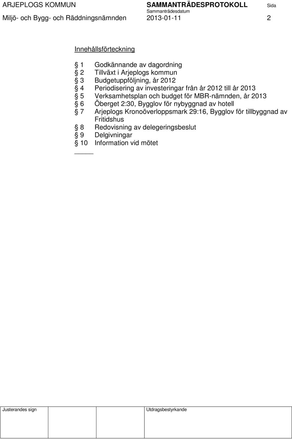 Verksamhetsplan och budget för MBR-nämnden, år 2013 6 Öberget 2:30, Bygglov för nybyggnad av hotell 7 Arjeplogs