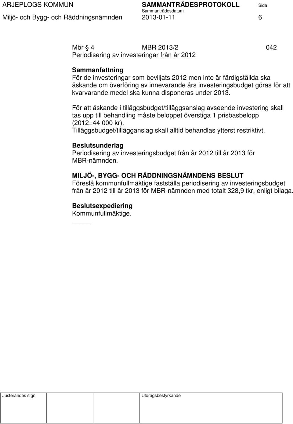 För att äskande i tilläggsbudget/tilläggsanslag avseende investering skall tas upp till behandling måste beloppet överstiga 1 prisbasbelopp (2012=44 000 kr).