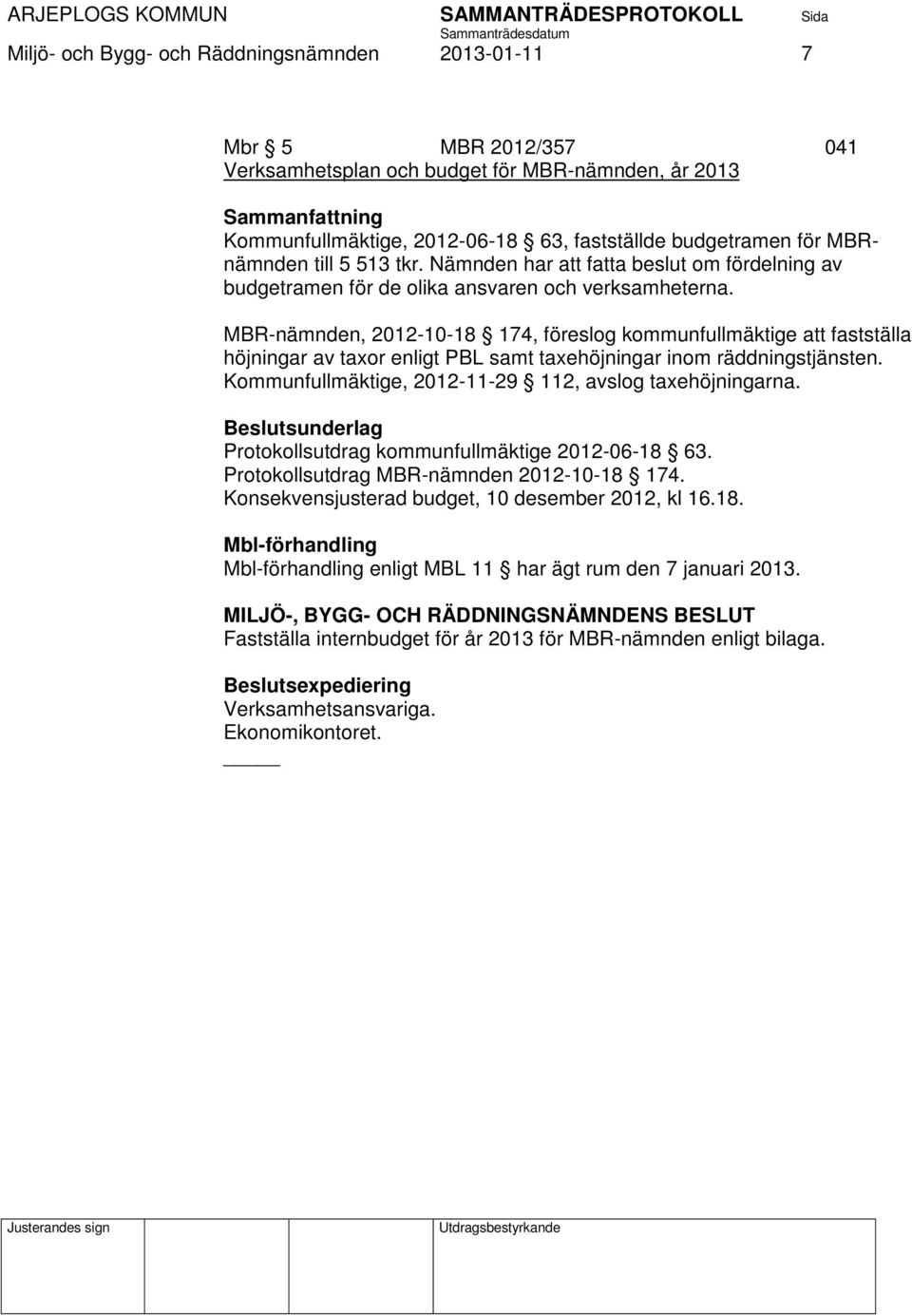 MBR-nämnden, 2012-10-18 174, föreslog kommunfullmäktige att fastställa höjningar av taxor enligt PBL samt taxehöjningar inom räddningstjänsten.