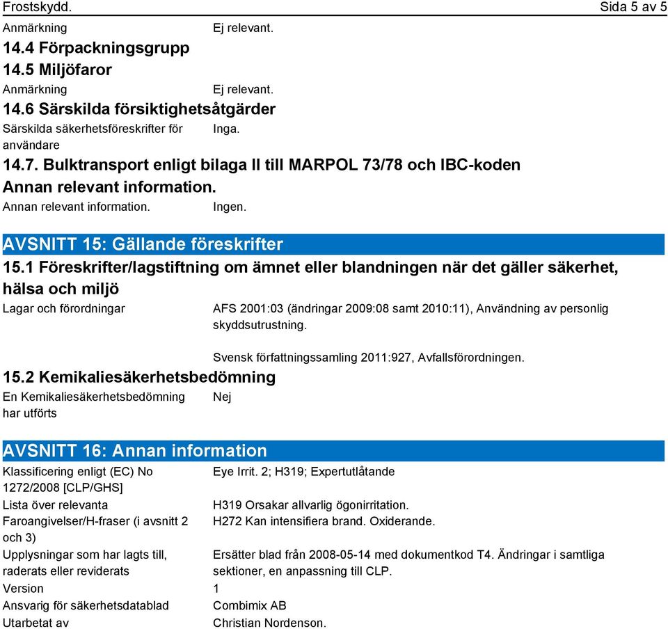 1 Föreskrifter/lagstiftning om ämnet eller blandningen när det gäller säkerhet, hälsa och miljö Lagar och förordningar 15.