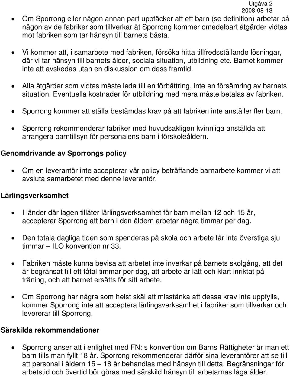 Barnet kommer inte att avskedas utan en diskussion om dess framtid. Alla åtgärder som vidtas måste leda till en förbättring, inte en försämring av barnets situation.