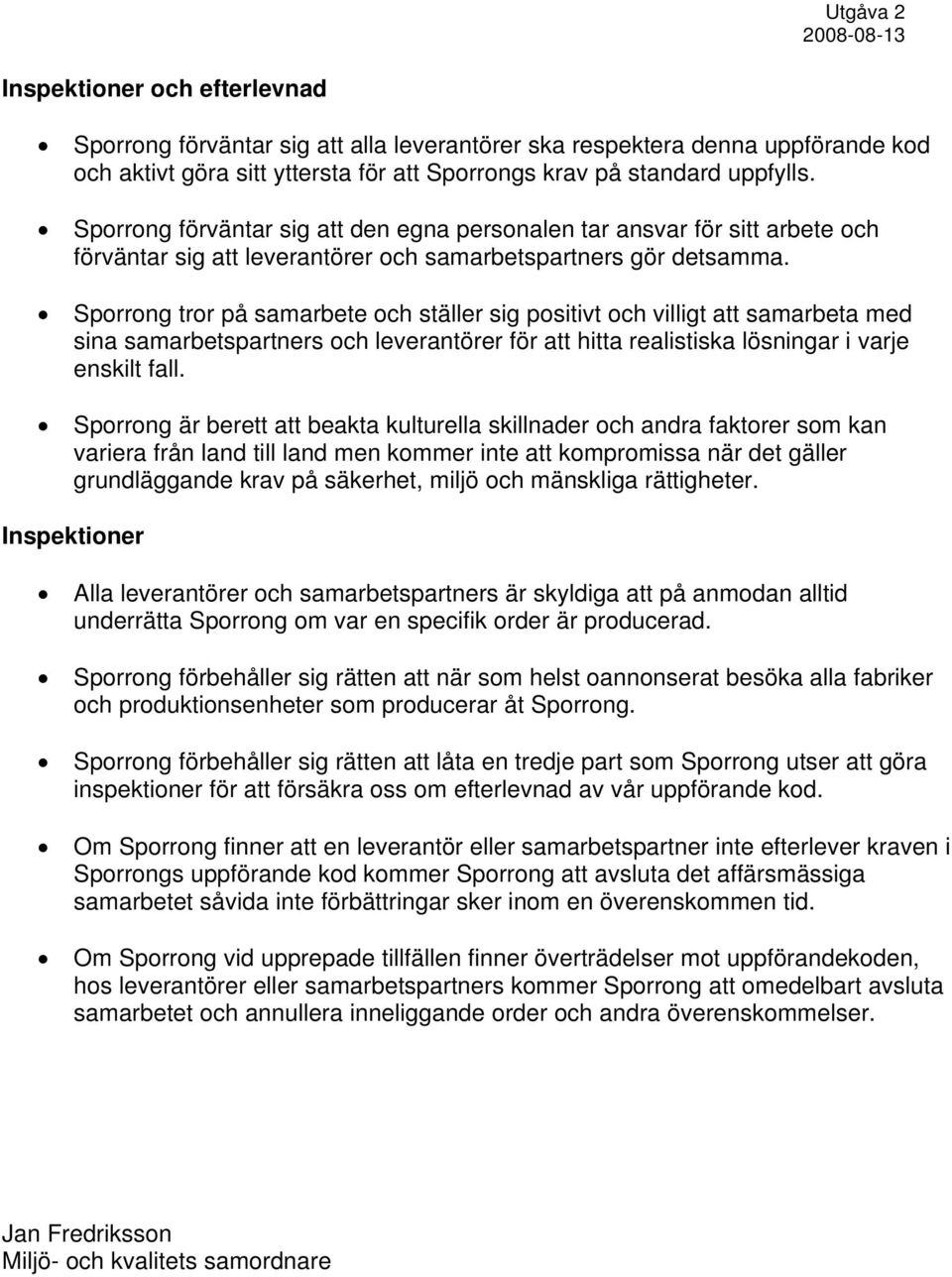 Sporrong tror på samarbete och ställer sig positivt och villigt att samarbeta med sina samarbetspartners och leverantörer för att hitta realistiska lösningar i varje enskilt fall.