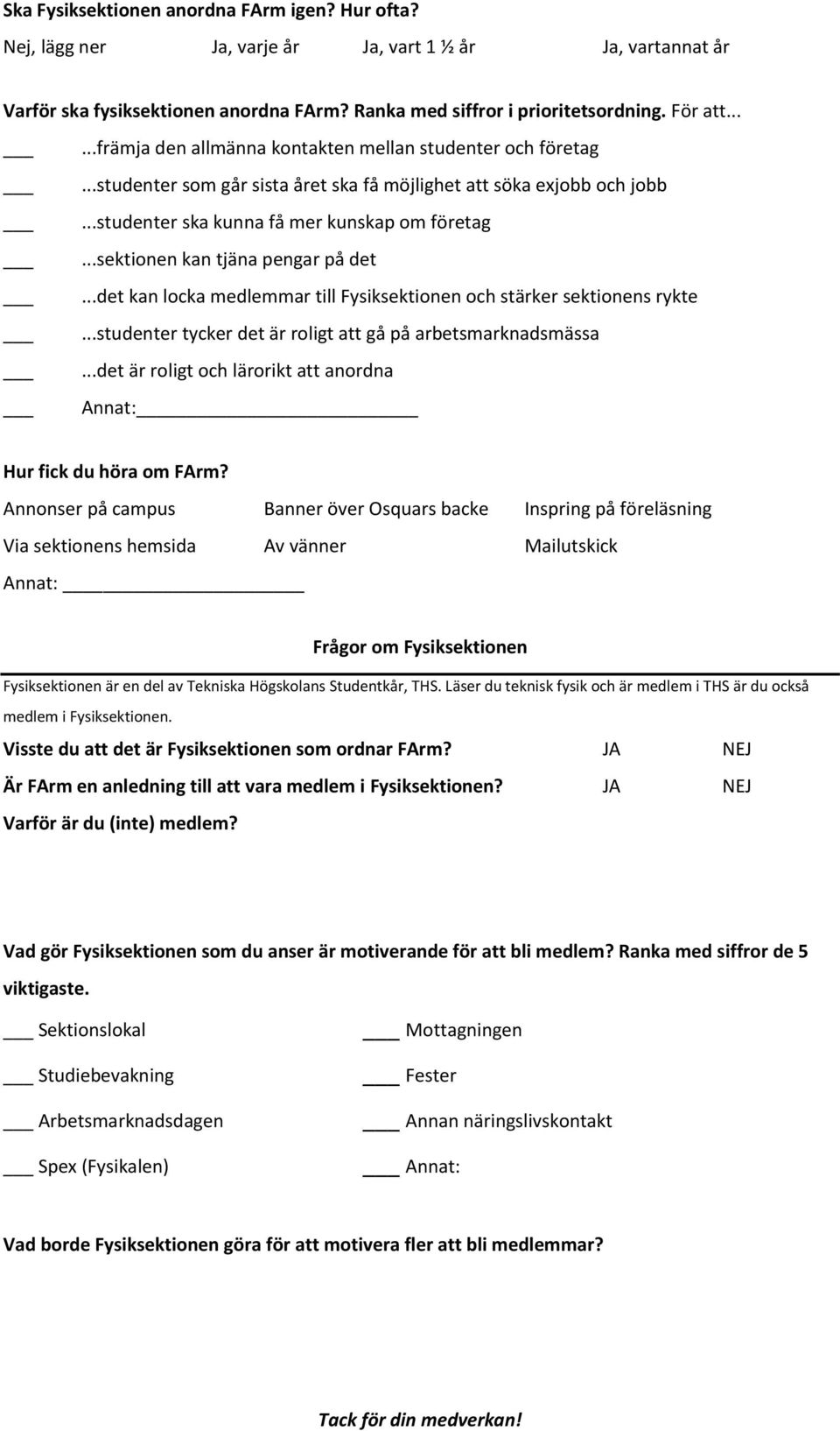 ..sektionen kan tjäna pengar på det...det kan locka medlemmar till Fysiksektionen och stärker sektionens rykte...studenter tycker det är roligt att gå på arbetsmarknadsmässa.