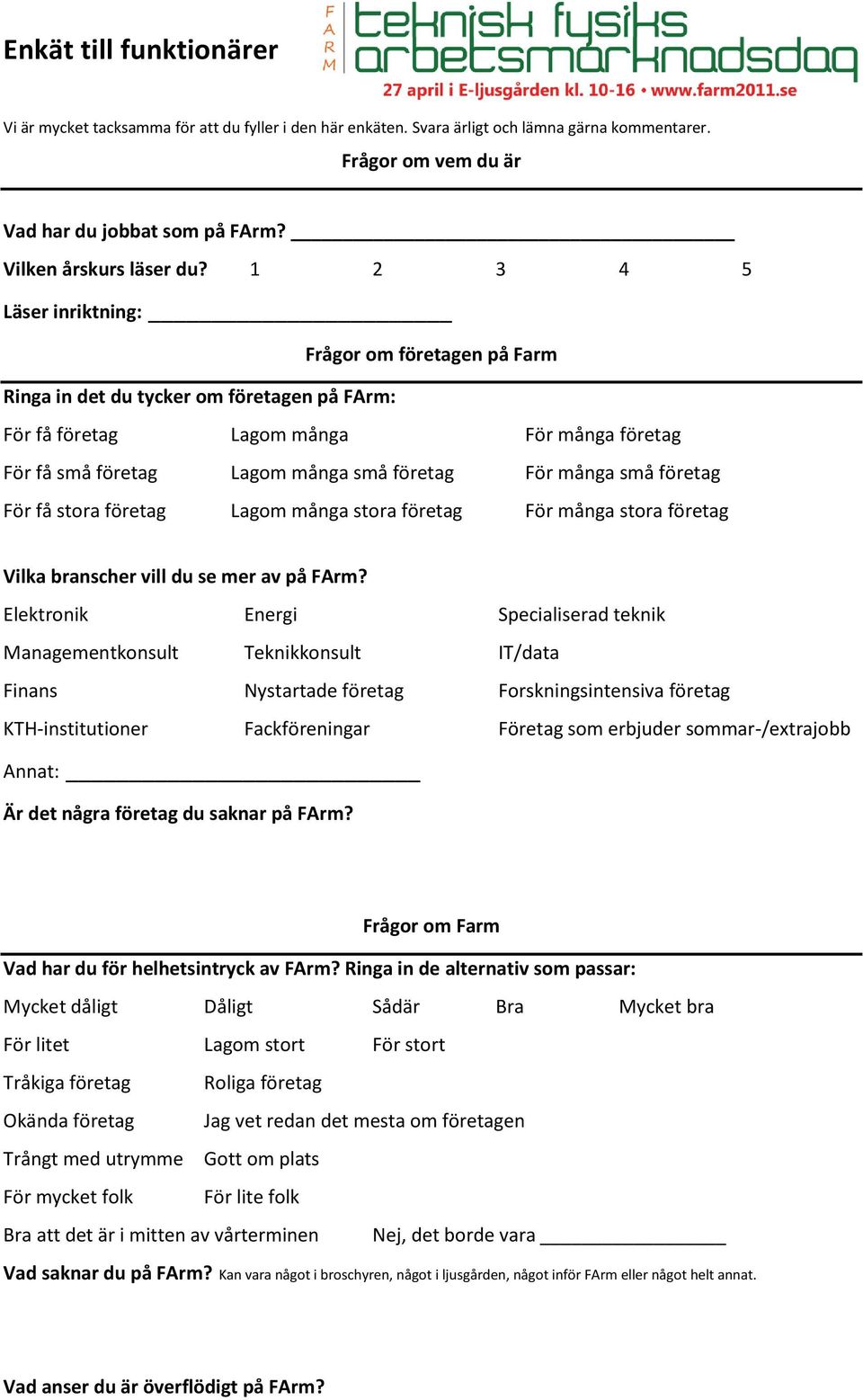 1 2 3 4 5 Läser inriktning: Frågor om företagen på Farm Ringa in det du tycker om företagen på FArm: För få företag Lagom många För många företag För få små företag Lagom många små företag För många