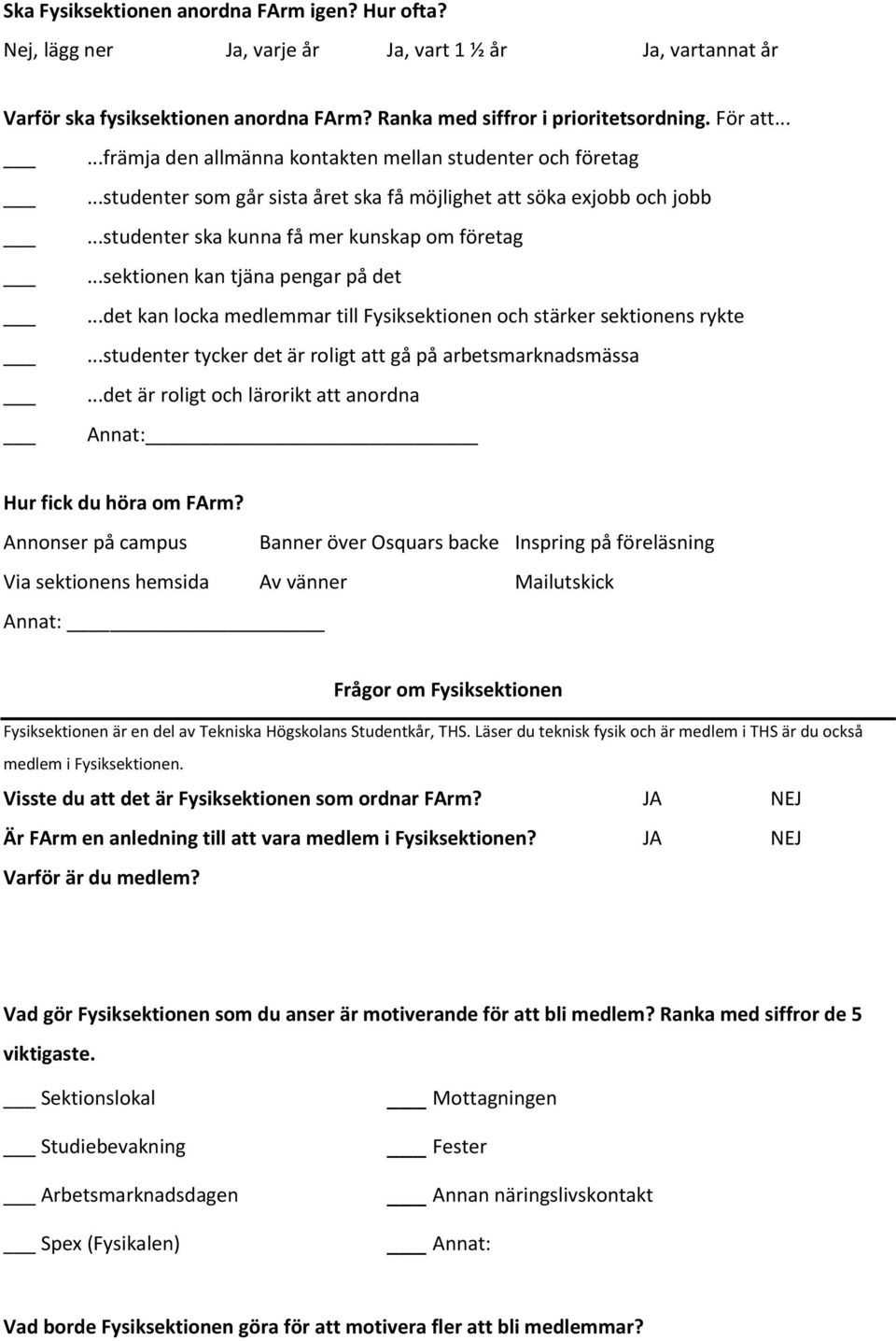 ..sektionen kan tjäna pengar på det...det kan locka medlemmar till Fysiksektionen och stärker sektionens rykte...studenter tycker det är roligt att gå på arbetsmarknadsmässa.