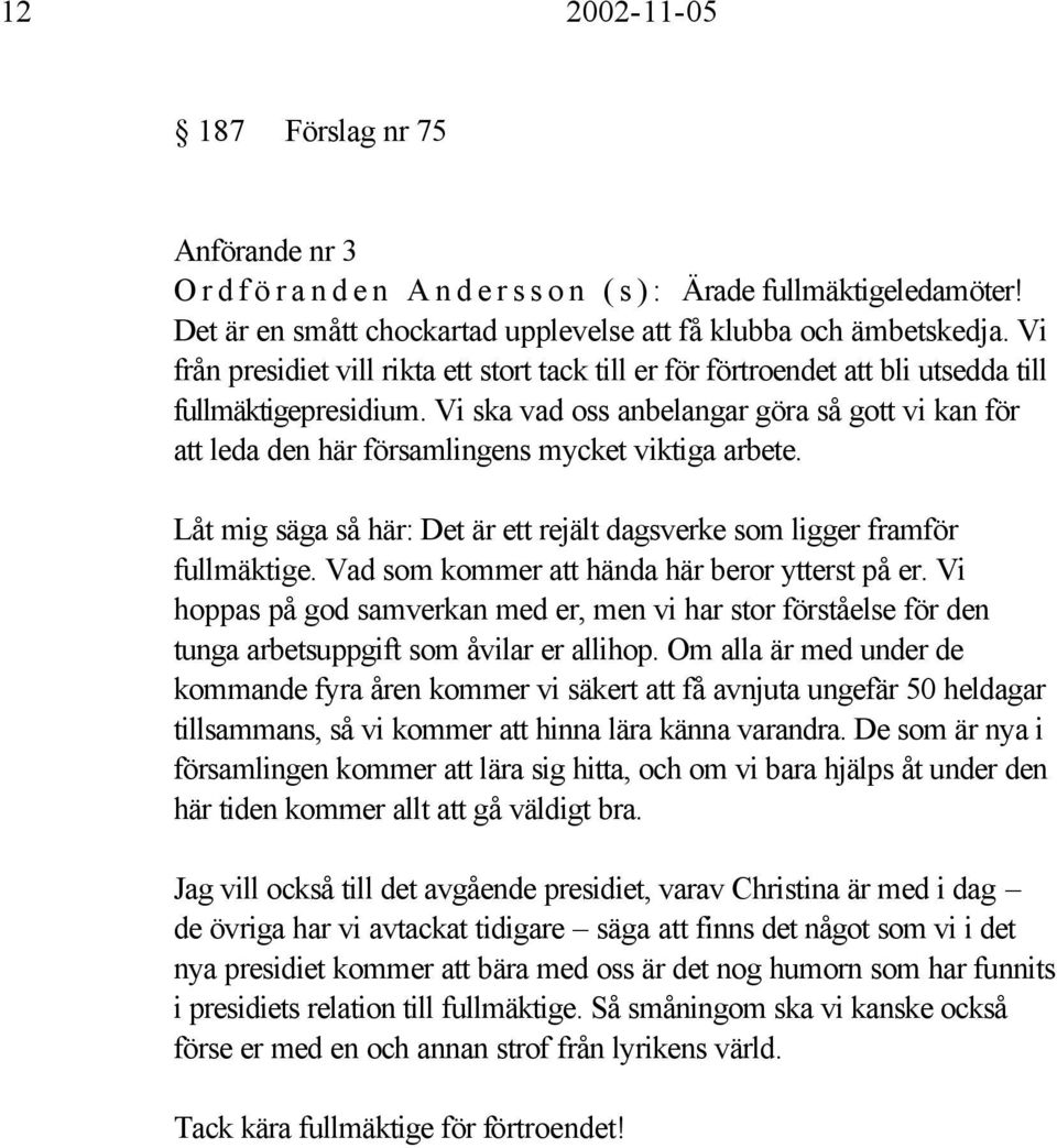 Vi ska vad oss anbelangar göra så gott vi kan för att leda den här församlingens mycket viktiga arbete. Låt mig säga så här: Det är ett rejält dagsverke som ligger framför fullmäktige.