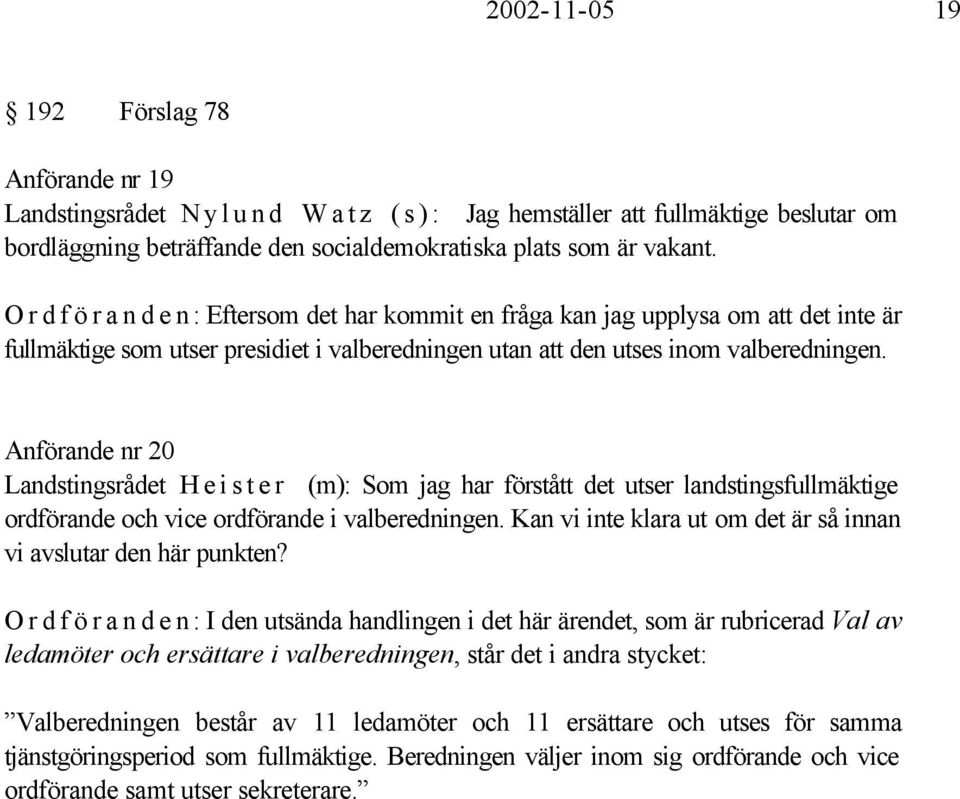 Anförande nr 20 Landstingsrådet Heister (m): Som jag har förstått det utser landstingsfullmäktige ordförande och vice ordförande i valberedningen.