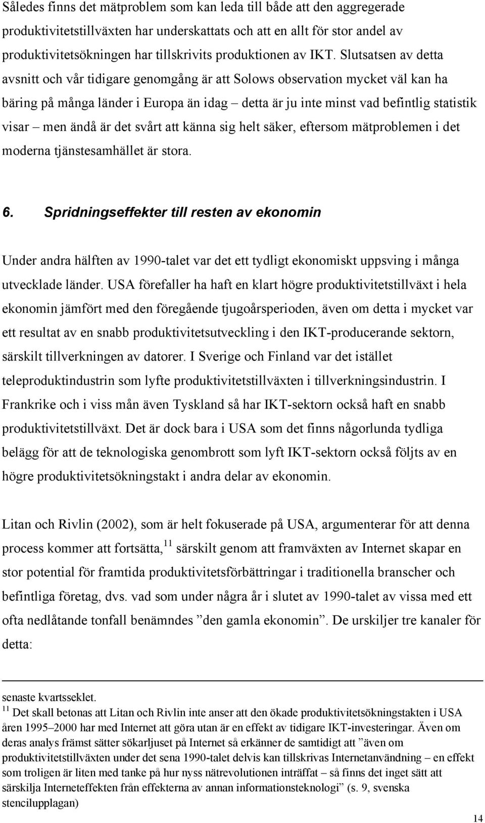 Slutsatsen av detta avsnitt och vår tidigare genomgång är att Solows observation mycket väl kan ha bäring på många länder i Europa än idag detta är ju inte minst vad befintlig statistik visar men