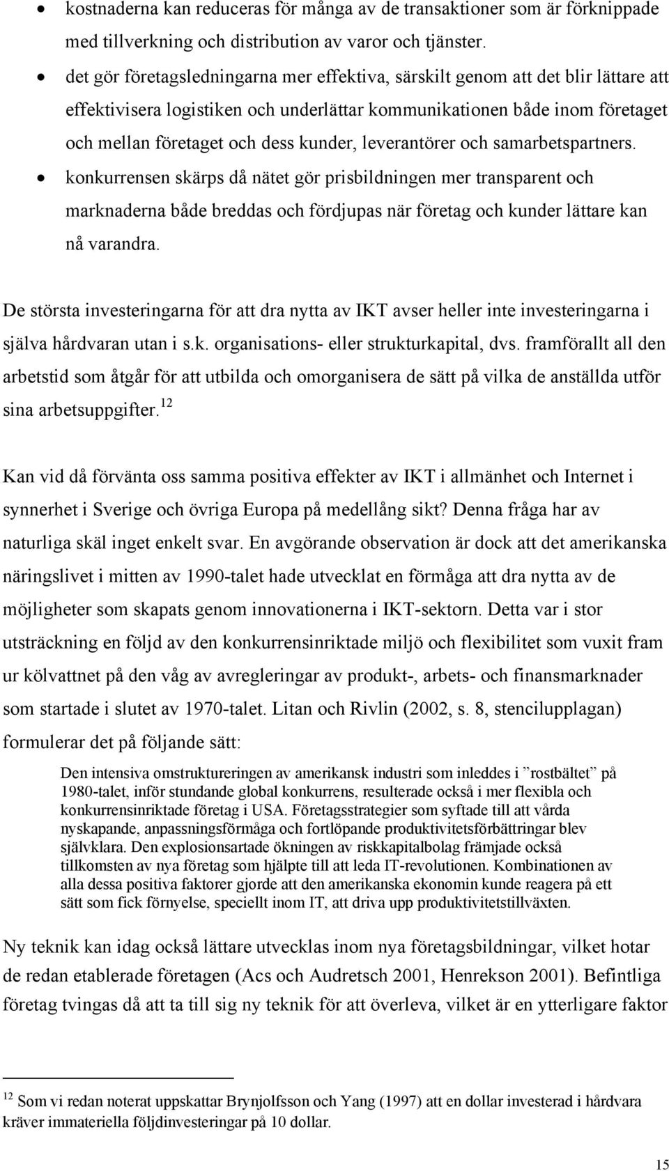 leverantörer och samarbetspartners. konkurrensen skärps då nätet gör prisbildningen mer transparent och marknaderna både breddas och fördjupas när företag och kunder lättare kan nå varandra.