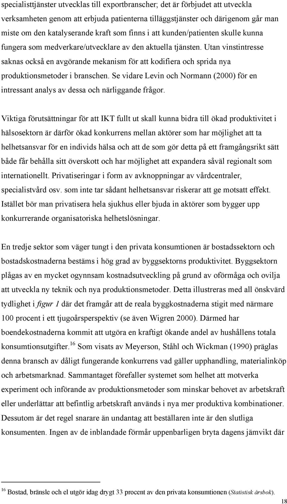 Utan vinstintresse saknas också en avgörande mekanism för att kodifiera och sprida nya produktionsmetoder i branschen.