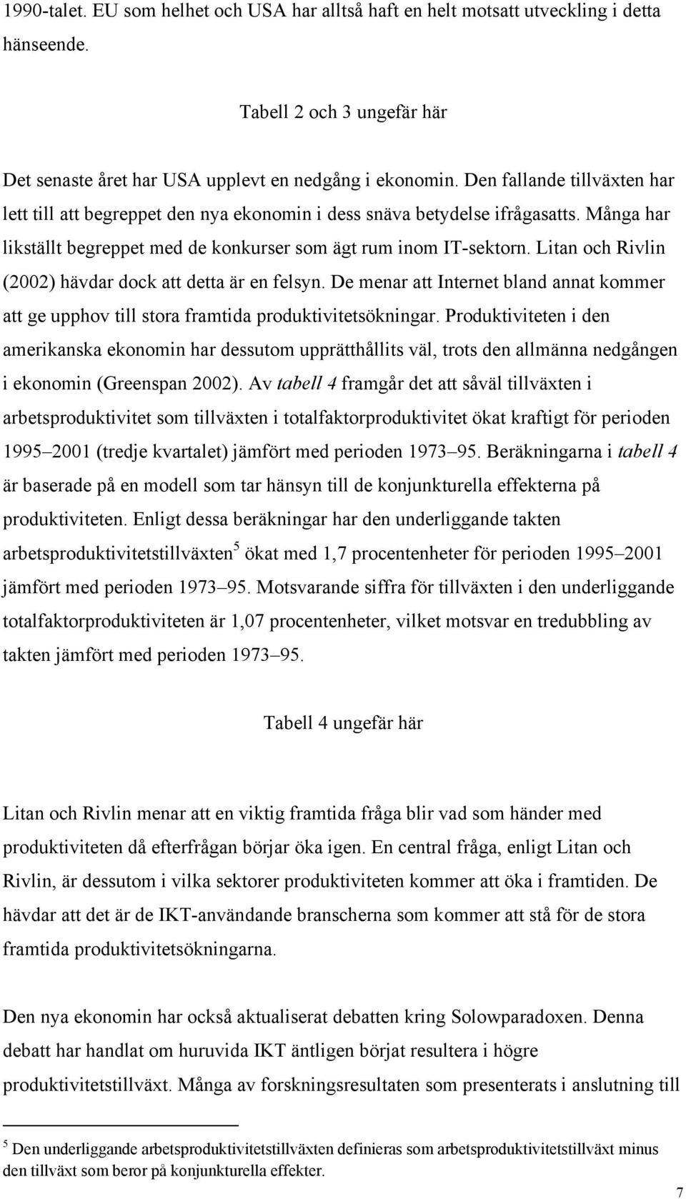 Litan och Rivlin (2002) hävdar dock att detta är en felsyn. De menar att Internet bland annat kommer att ge upphov till stora framtida produktivitetsökningar.