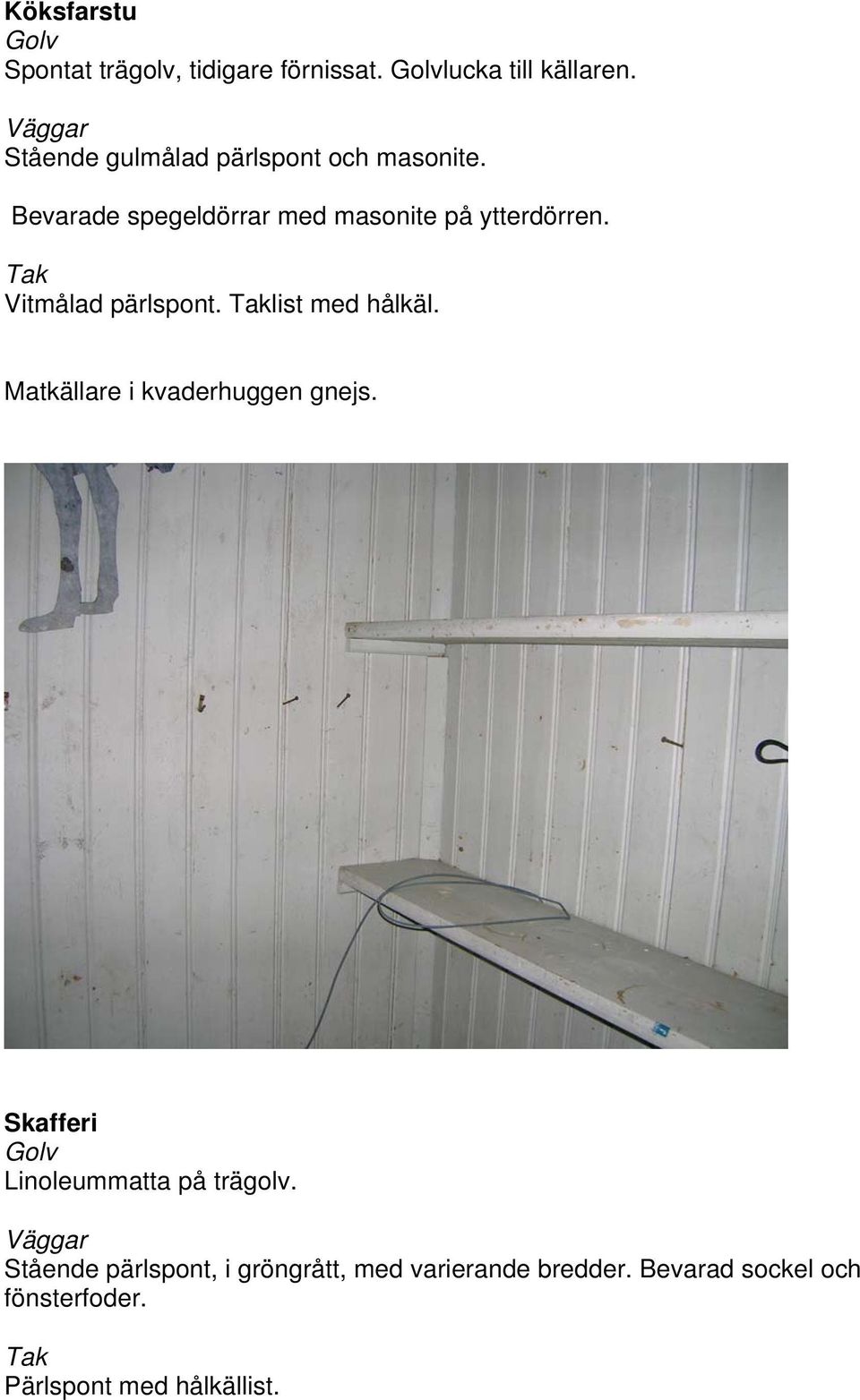 Vitmålad pärlspont. list med hålkäl. Matkällare i kvaderhuggen gnejs.