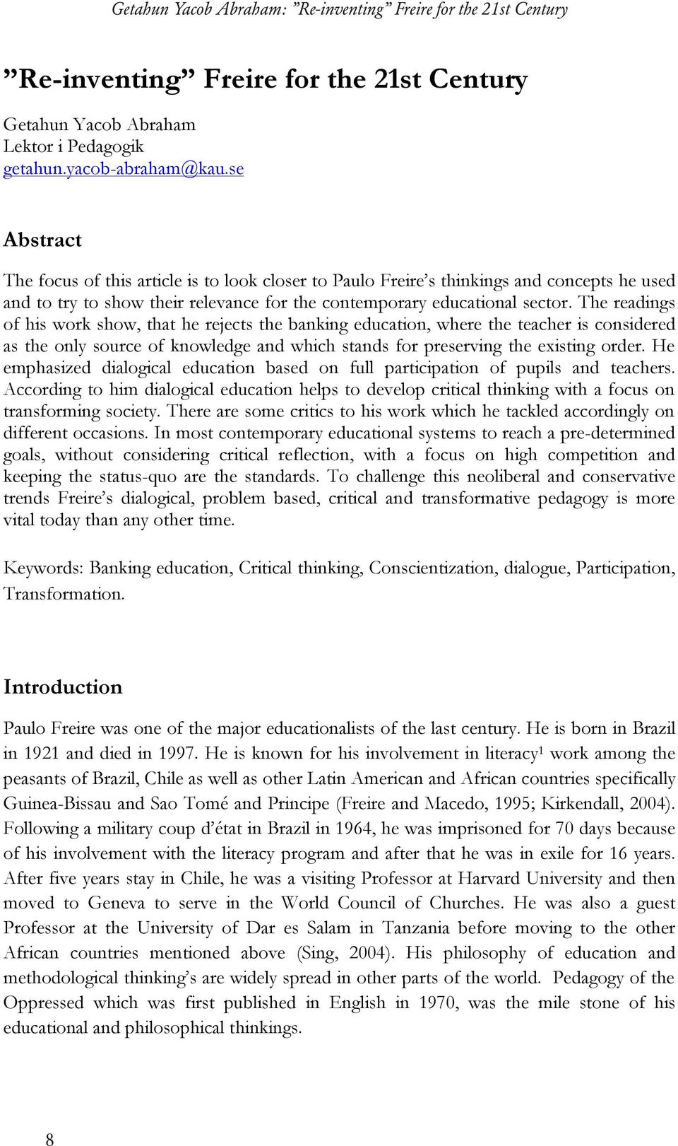 The readings of his work show, that he rejects the banking education, where the teacher is considered as the only source of knowledge and which stands for preserving the existing order.